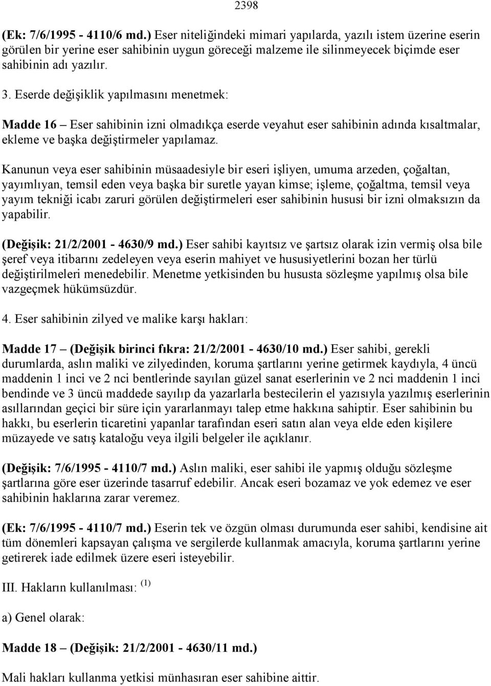 Eserde değişiklik yapılmasını menetmek: Madde 16 Eser sahibinin izni olmadıkça eserde veyahut eser sahibinin adında kısaltmalar, ekleme ve başka değiştirmeler yapılamaz.