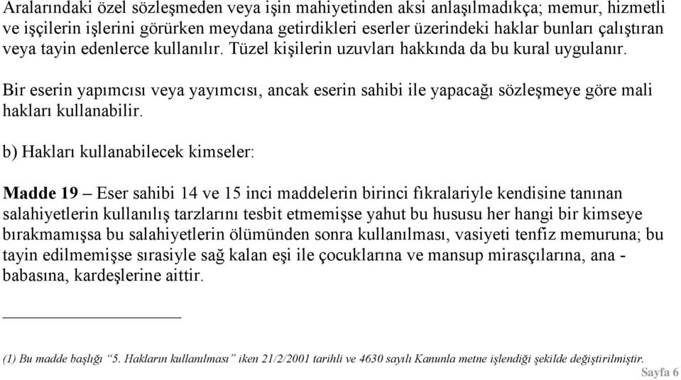 b) Hakları kullanabilecek kimseler: Madde 19 Eser sahibi 14 ve 15 inci maddelerin birinci fıkralariyle kendisine tanınan salahiyetlerin kullanılış tarzlarını tesbit etmemişse yahut bu hususu her