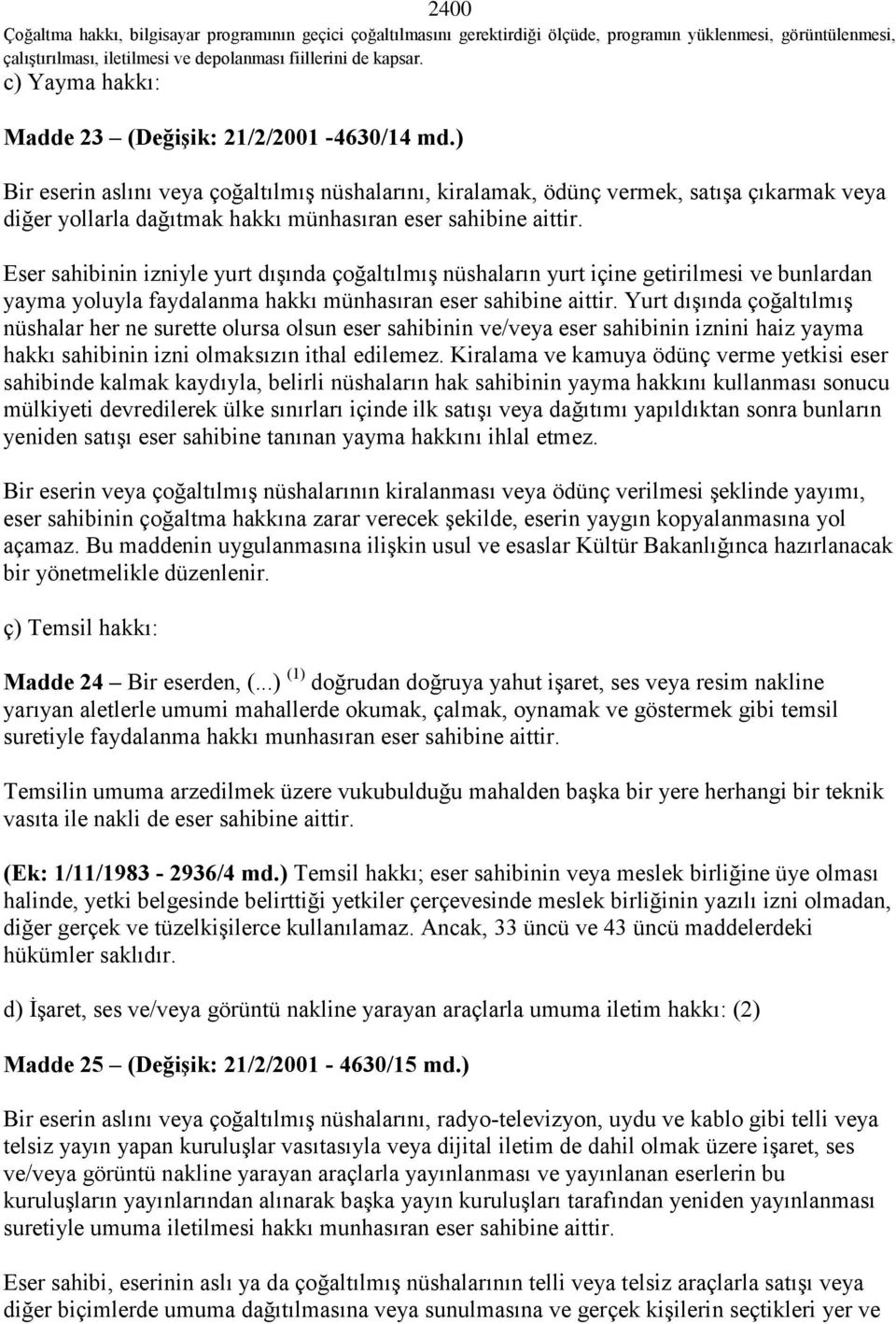 ) Bir eserin aslını veya çoğaltılmış nüshalarını, kiralamak, ödünç vermek, satışa çıkarmak veya diğer yollarla dağıtmak hakkı münhasıran eser sahibine aittir.