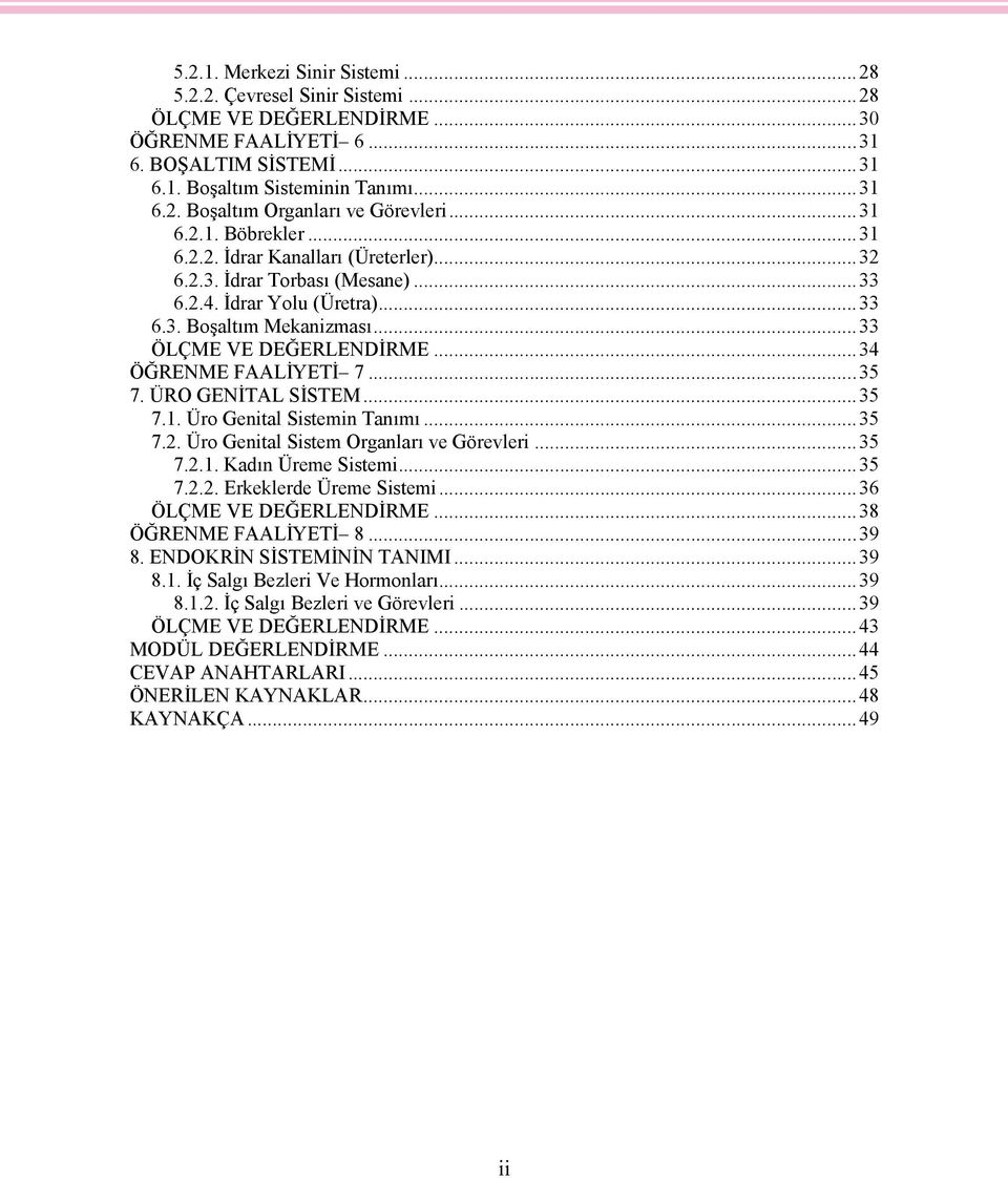 ..34 ÖĞRENME FAALİYETİ 7...35 7. ÜRO GENİTAL SİSTEM...35 7.1. Üro Genital Sistemin Tanımı...35 7.2. Üro Genital Sistem Organları ve Görevleri...35 7.2.1. Kadın Üreme Sistemi...35 7.2.2. Erkeklerde Üreme Sistemi.