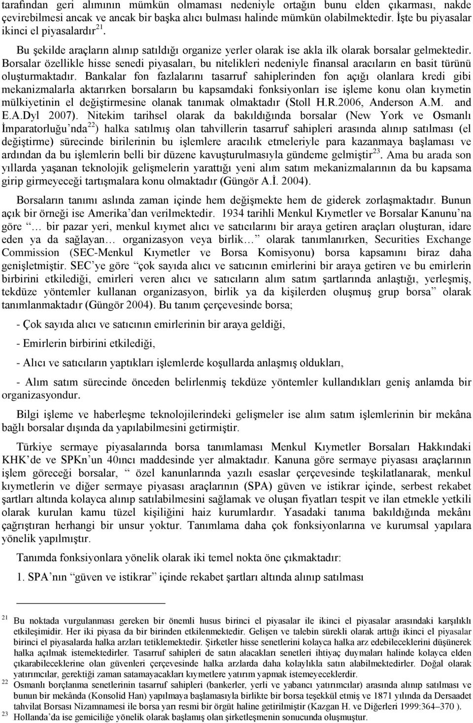 Borsalar özellikle hisse senedi piyasaları, bu nitelikleri nedeniyle finansal aracıların en basit türünü oluşturmaktadır.