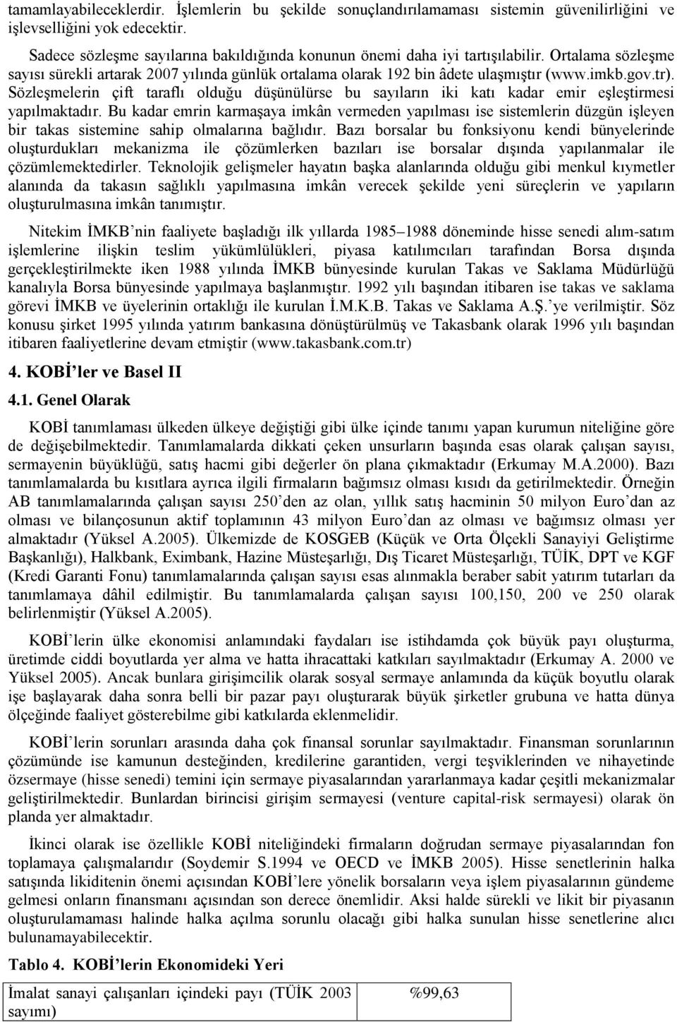 Sözleşmelerin çift taraflı olduğu düşünülürse bu sayıların iki katı kadar emir eşleştirmesi yapılmaktadır.