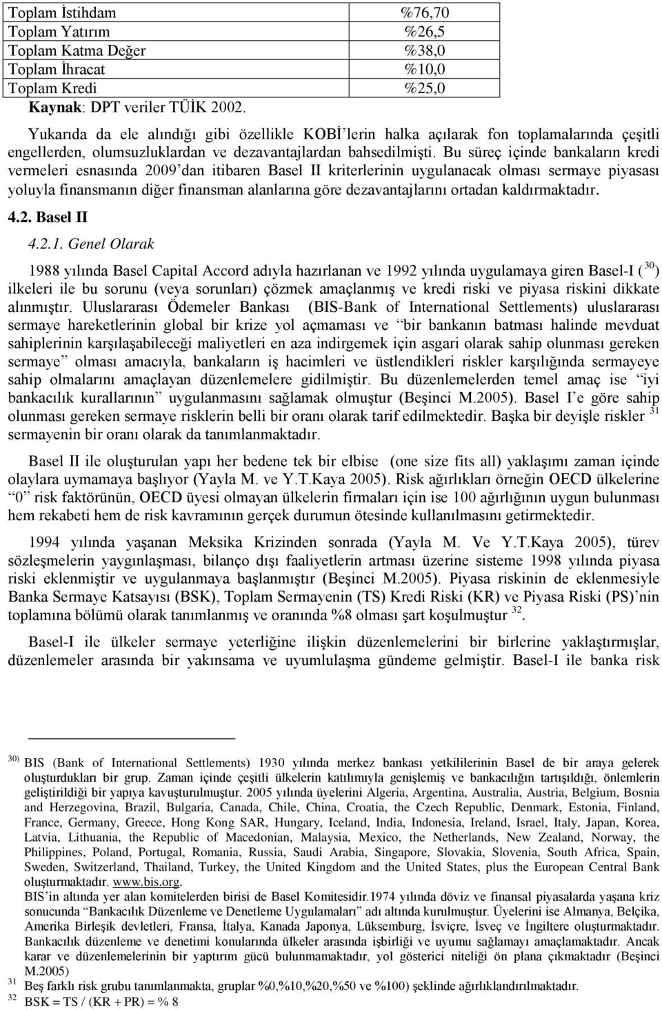 Bu süreç içinde bankaların kredi vermeleri esnasında 2009 dan itibaren Basel II kriterlerinin uygulanacak olması sermaye piyasası yoluyla finansmanın diğer finansman alanlarına göre dezavantajlarını