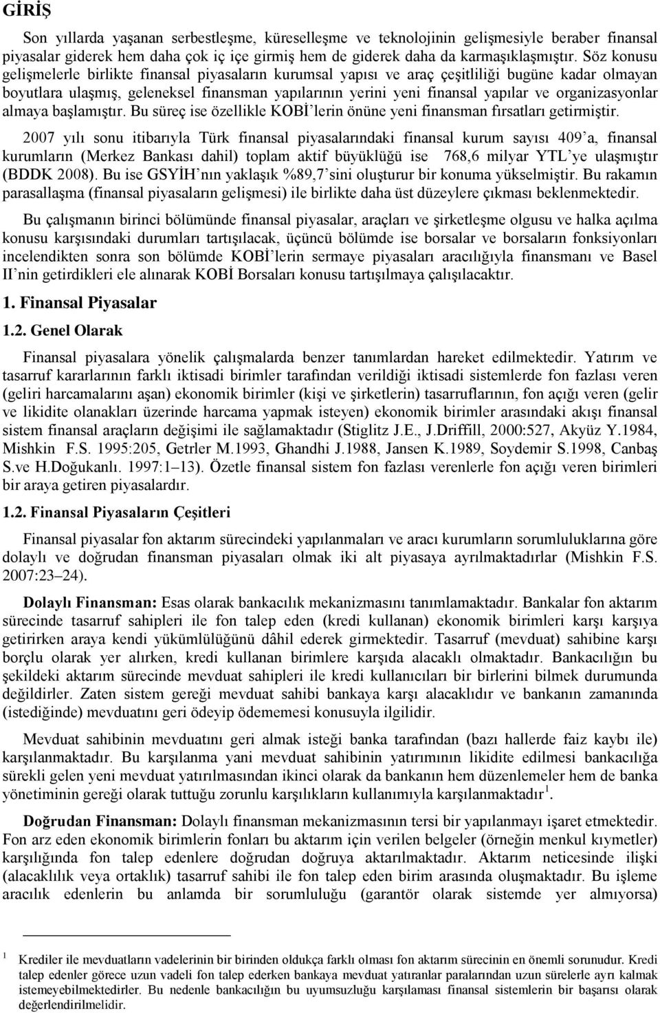 organizasyonlar almaya başlamıştır. Bu süreç ise özellikle KOBİ lerin önüne yeni finansman fırsatları getirmiştir.