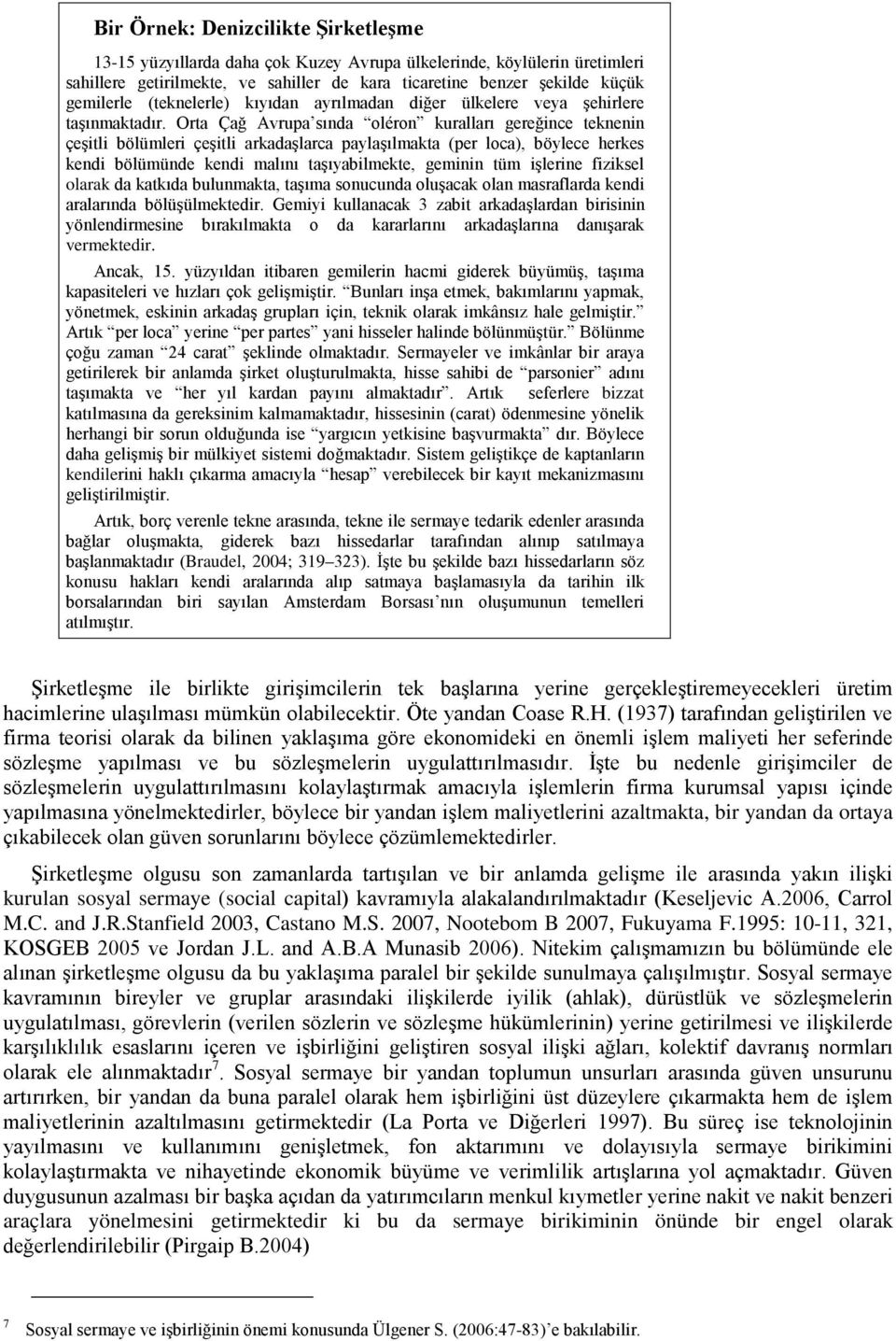 Orta Çağ Avrupa sında oléron kuralları gereğince teknenin çeşitli bölümleri çeşitli arkadaşlarca paylaşılmakta (per loca), böylece herkes kendi bölümünde kendi malını taşıyabilmekte, geminin tüm