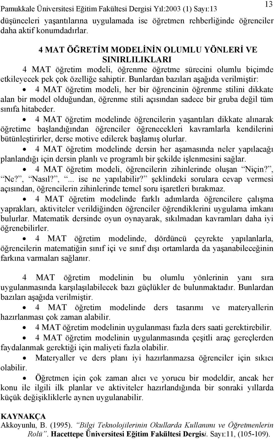 Bunlardan bazıları aşağıda verilmiştir: 4 MAT öğretim modeli, her bir öğrencinin öğrenme stilini dikkate alan bir model olduğundan, öğrenme stili açısından sadece bir gruba değil tüm sınıfa hitabeder.