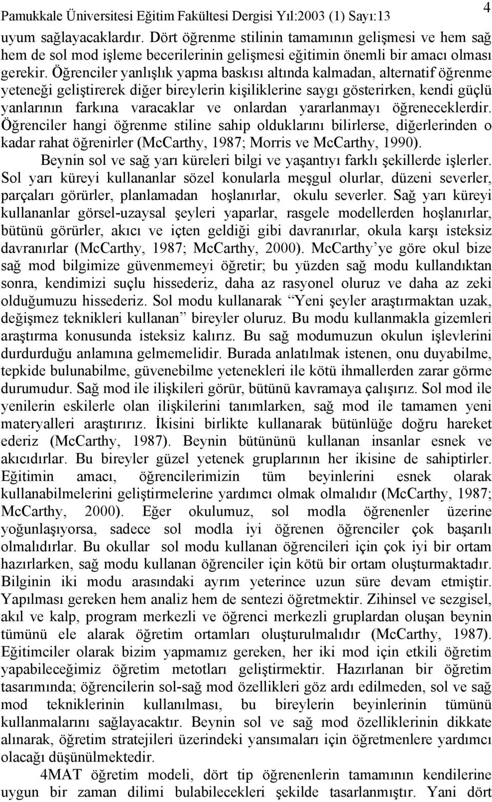 yararlanmayı öğreneceklerdir. Öğrenciler hangi öğrenme stiline sahip olduklarını bilirlerse, diğerlerinden o kadar rahat öğrenirler (McCarthy, 1987; Morris ve McCarthy, 1990).