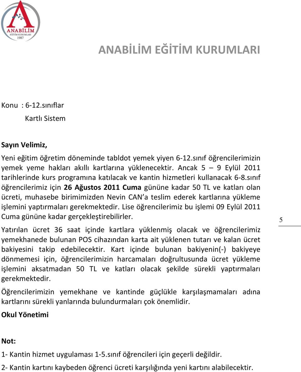 sınıf öğrencilerimiz için 26 Ağustos 2011 Cuma gününe kadar 50 TL ve katları olan ücreti, muhasebe birimimizden Nevin CAN a teslim ederek kartlarına yükleme işlemini yaptırmaları gerekmektedir.