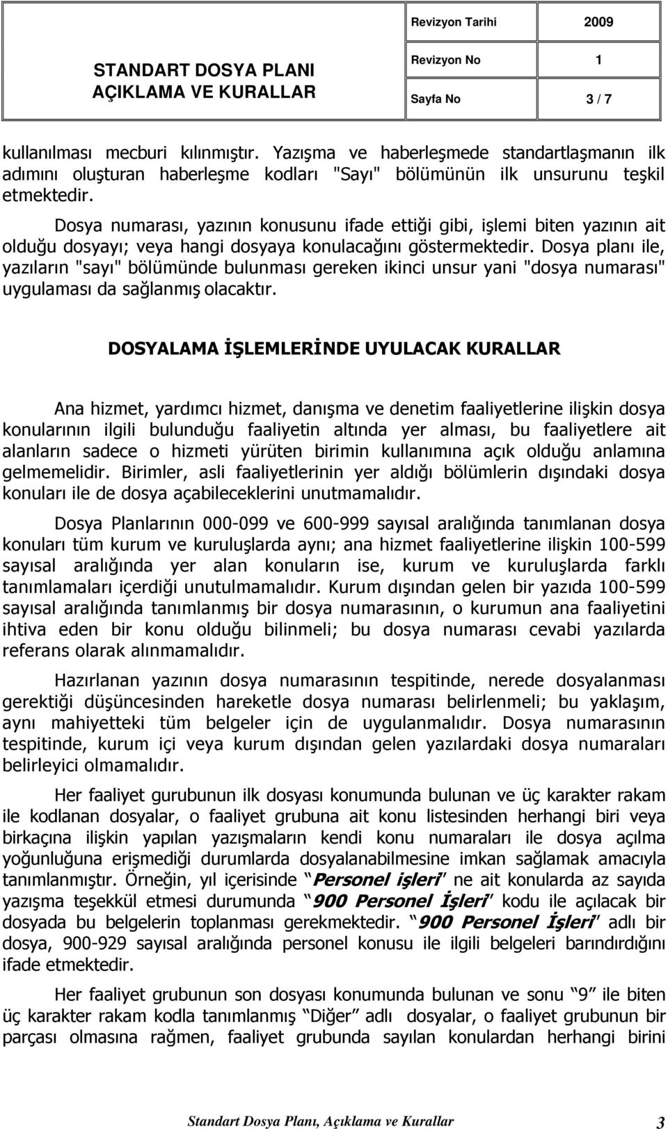 Dosya numarası, yazının konusunu ifade ettiği gibi, işlemi biten yazının ait olduğu dosyayı; veya hangi dosyaya konulacağını göstermektedir.