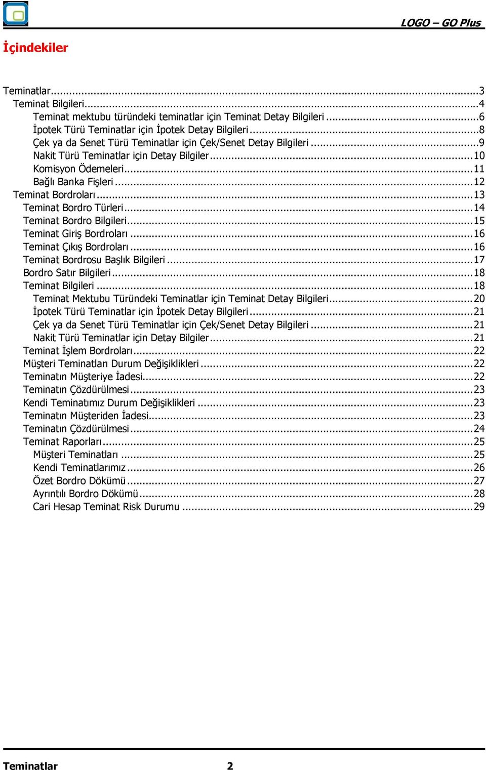 .. 13 Teminat Bordro Türleri... 14 Teminat Bordro Bilgileri... 15 Teminat Giriş Bordroları... 16 Teminat Çıkış Bordroları... 16 Teminat Bordrosu Başlık Bilgileri... 17 Bordro Satır Bilgileri.