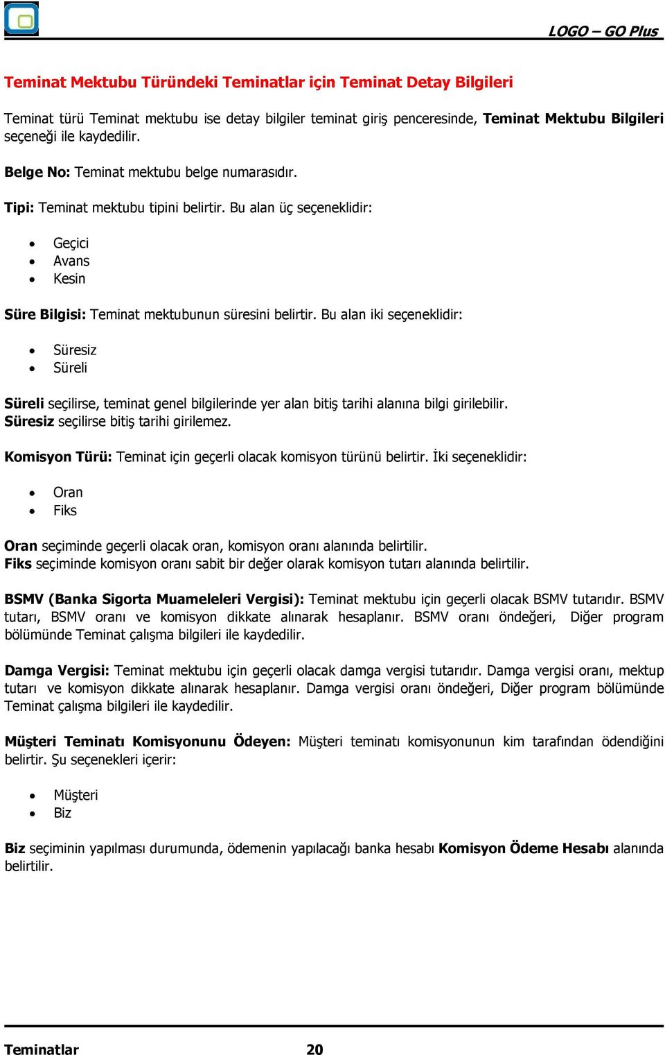 Bu alan iki seçeneklidir: Süresiz Süreli Süreli seçilirse, teminat genel bilgilerinde yer alan bitiş tarihi alanına bilgi girilebilir. Süresiz seçilirse bitiş tarihi girilemez.