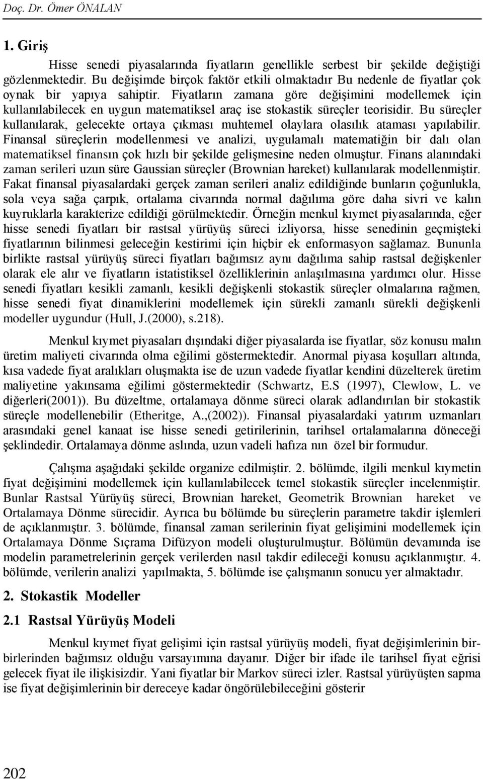 Fiyaların zamana göre değişimini modellemek için kullanılabilecek en uygun maemaiksel araç ise sokasik süreçler eorisidir.