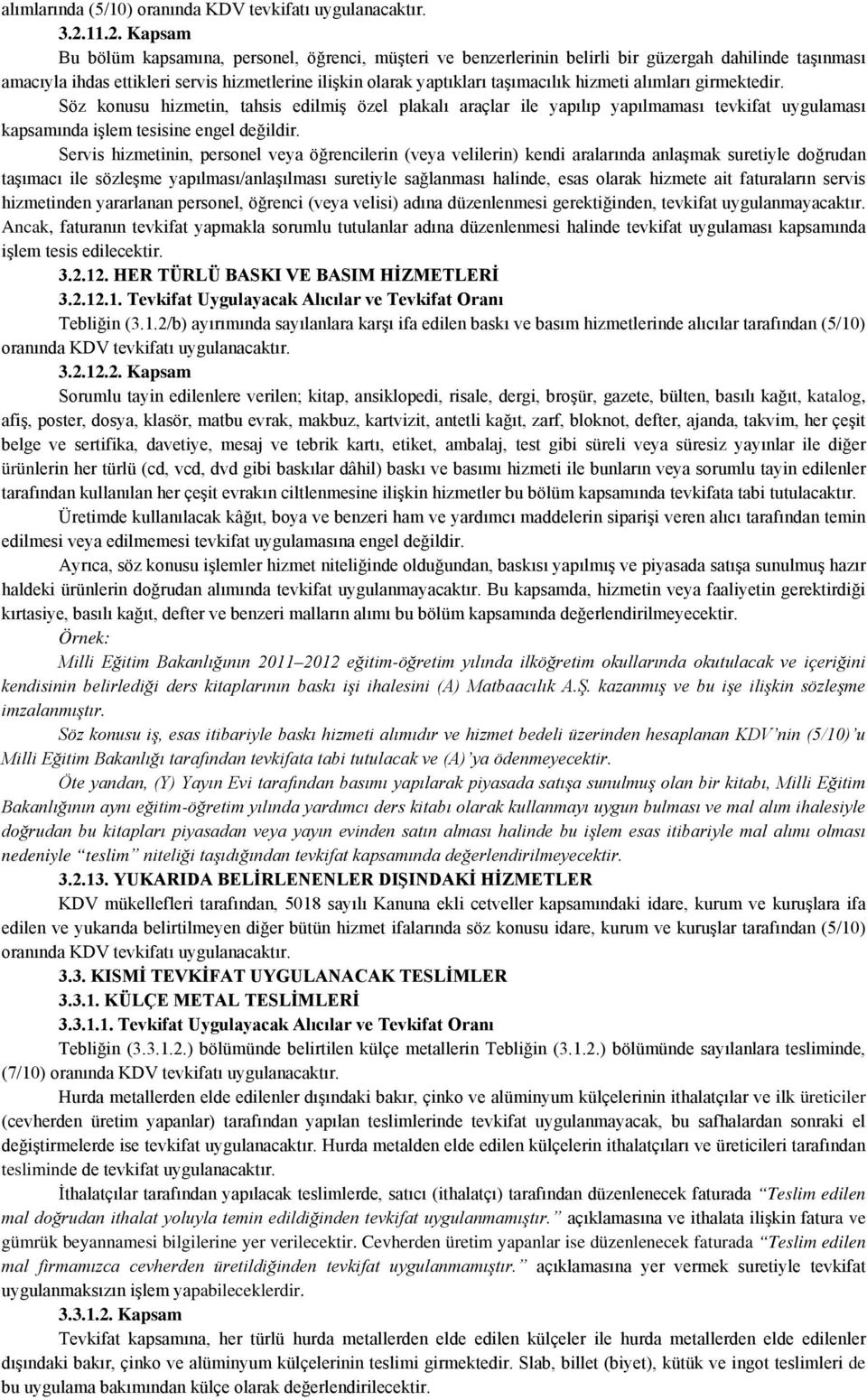 taşımacılık hizmeti alımları girmektedir. Söz konusu hizmetin, tahsis edilmiş özel plakalı araçlar ile yapılıp yapılmaması tevkifat uygulaması kapsamında işlem tesisine engel değildir.