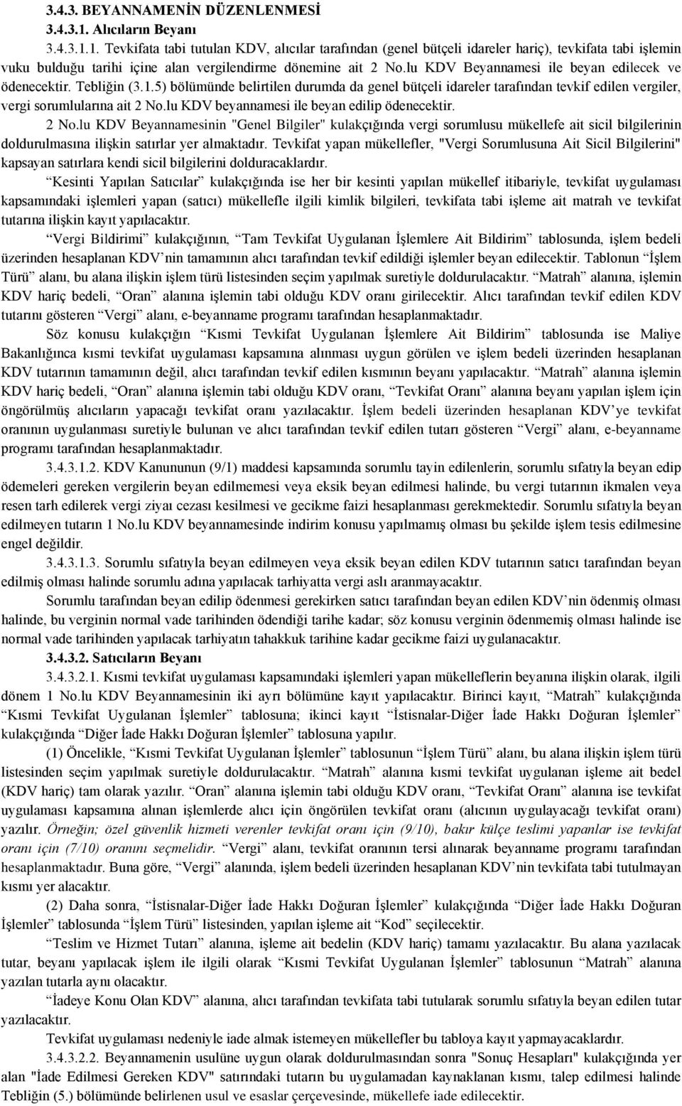 lu KDV Beyannamesi ile beyan edilecek ve ödenecektir. Tebliğin (3.1.5) bölümünde belirtilen durumda da genel bütçeli idareler tarafından tevkif edilen vergiler, vergi sorumlularına ait 2 No.