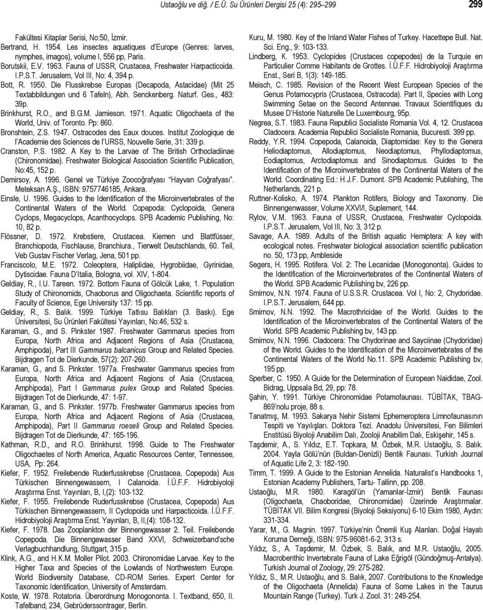 Jerusalem, Vol III, No: 4, 394 p. Bott, R. 1950. Die Flusskrebse Europas (Decapoda, Astacidae) (Mit 25 Textabbildungen und 6 Tafeln), Abh. Senckenberg. Naturf. Ges., 483: 39p. Brinkhurst, R.O., and B.