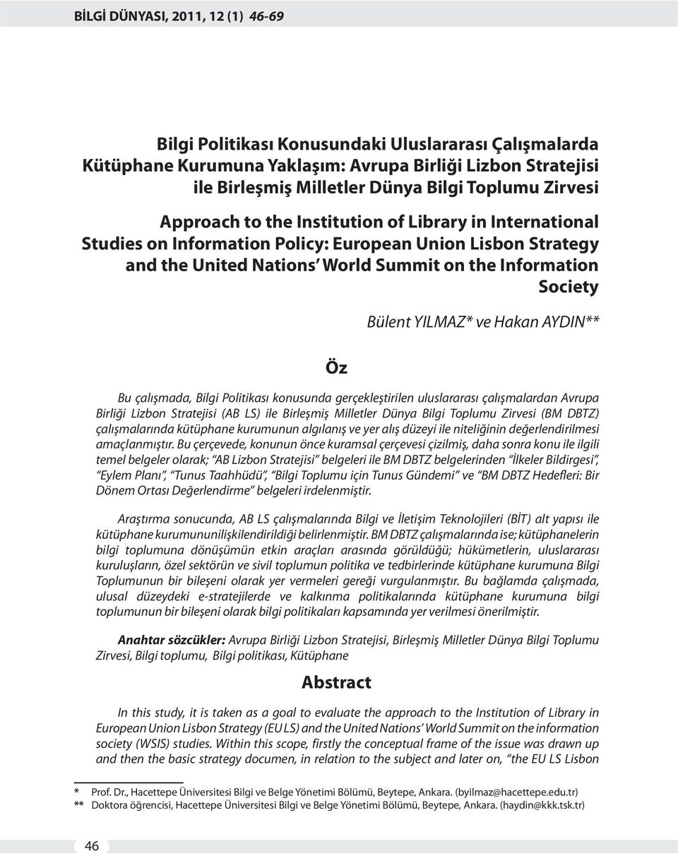 YILMAZ* ve Hakan AYDIN** Bu çalışmada, Bilgi Politikası konusunda gerçekleştirilen uluslararası çalışmalardan Avrupa Birliği Lizbon Stratejisi (AB LS) ile Birleşmiş Milletler Dünya Bilgi Toplumu