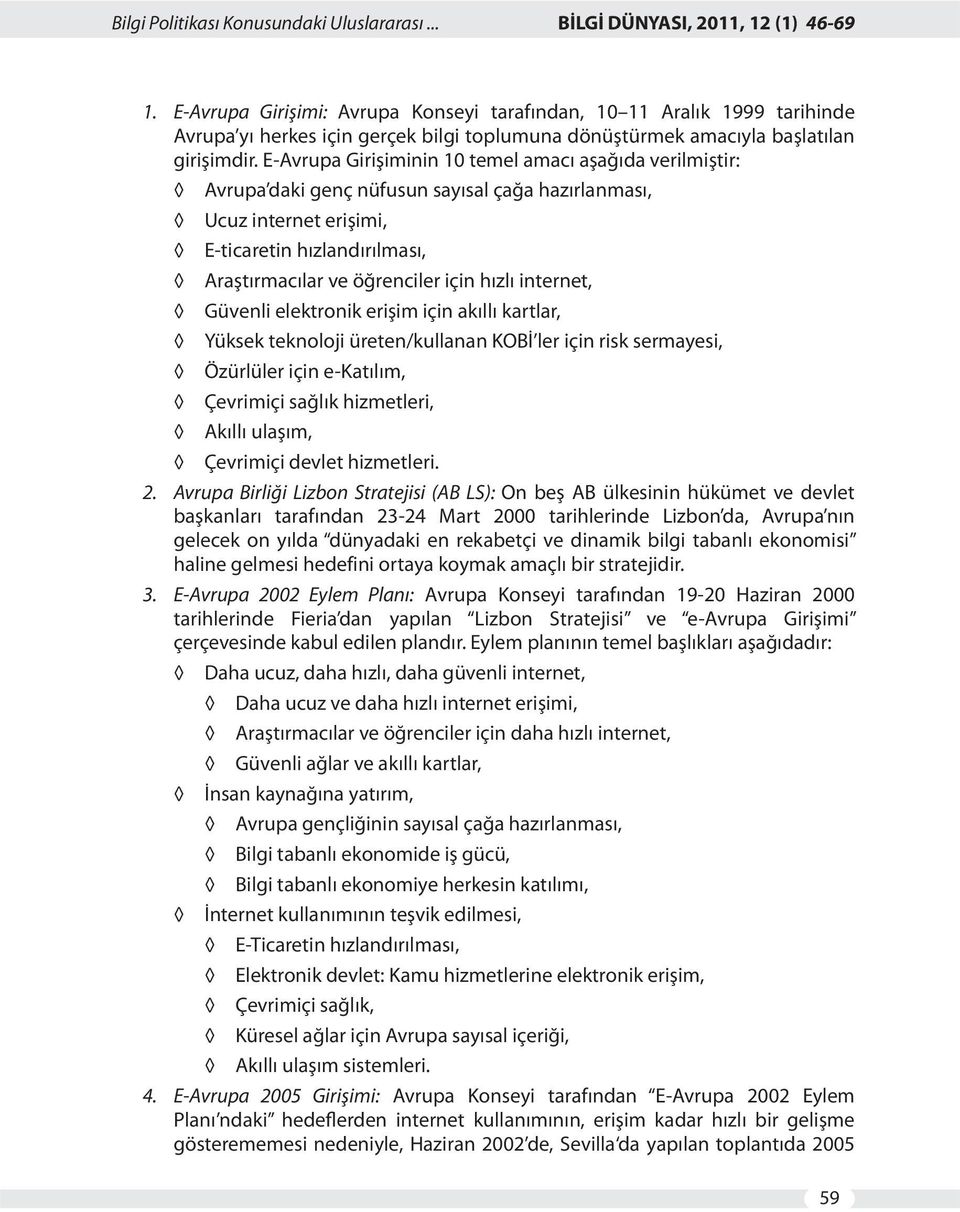 E-Avrupa Girişiminin 10 temel amacı aşağıda verilmiştir: Avrupa daki genç nüfusun sayısal çağa hazırlanması, Ucuz internet erişimi, E-ticaretin hızlandırılması, Araştırmacılar ve öğrenciler için