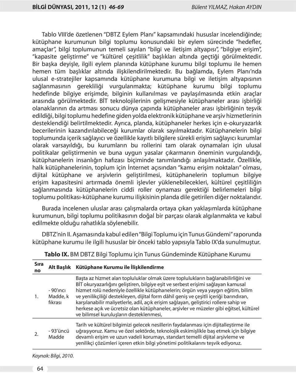 Bir başka deyişle, ilgili eylem planında kütüphane kurumu bilgi toplumu ile hemen hemen tüm başlıklar altında ilişkilendirilmektedir.