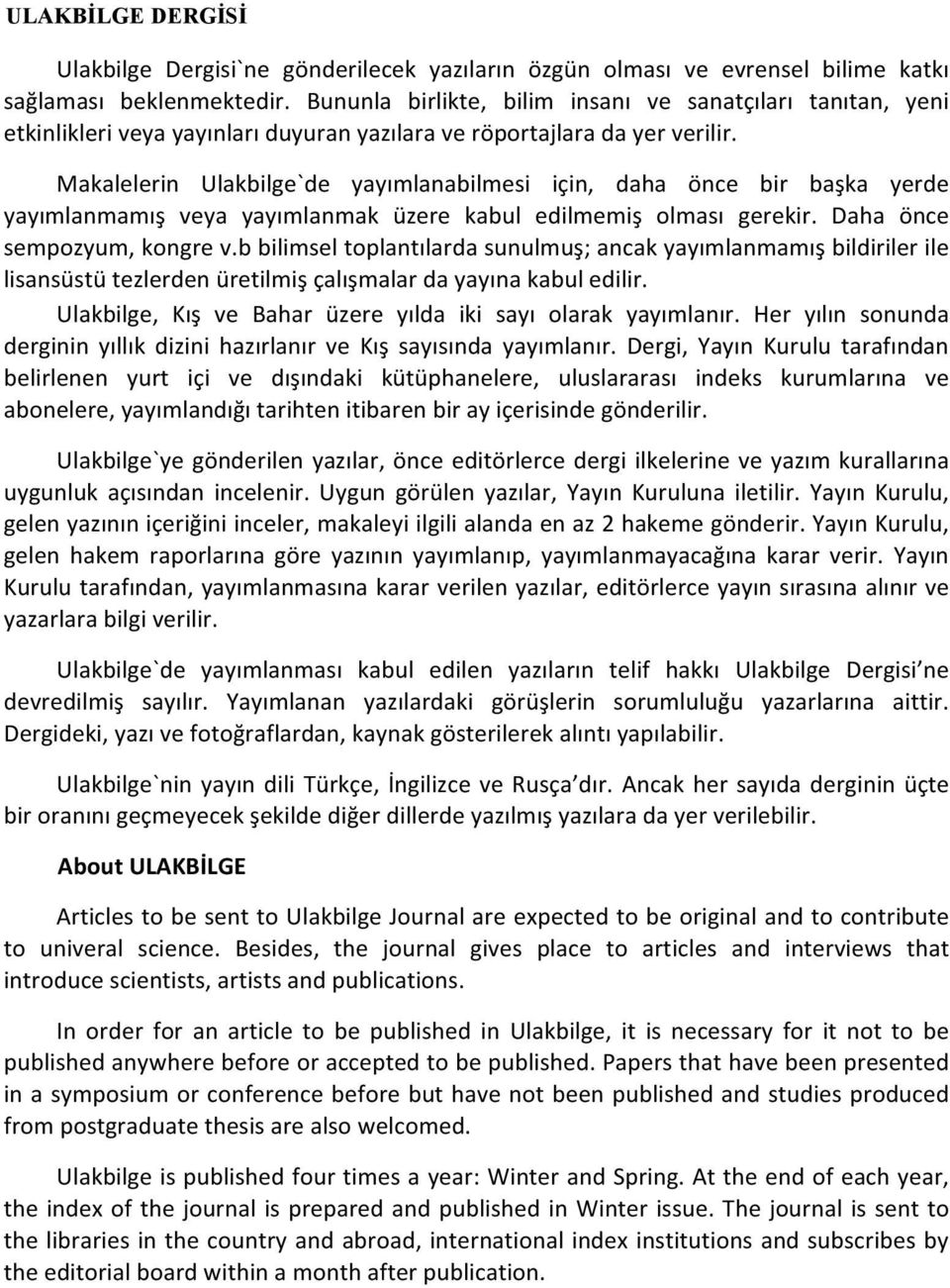 Makalelerin Ulakbilge`de yayımlanabilmesi için, daha önce bir başka yerde yayımlanmamış veya yayımlanmak üzere kabul edilmemiş olması gerekir. Daha önce sempozyum, kongre v.