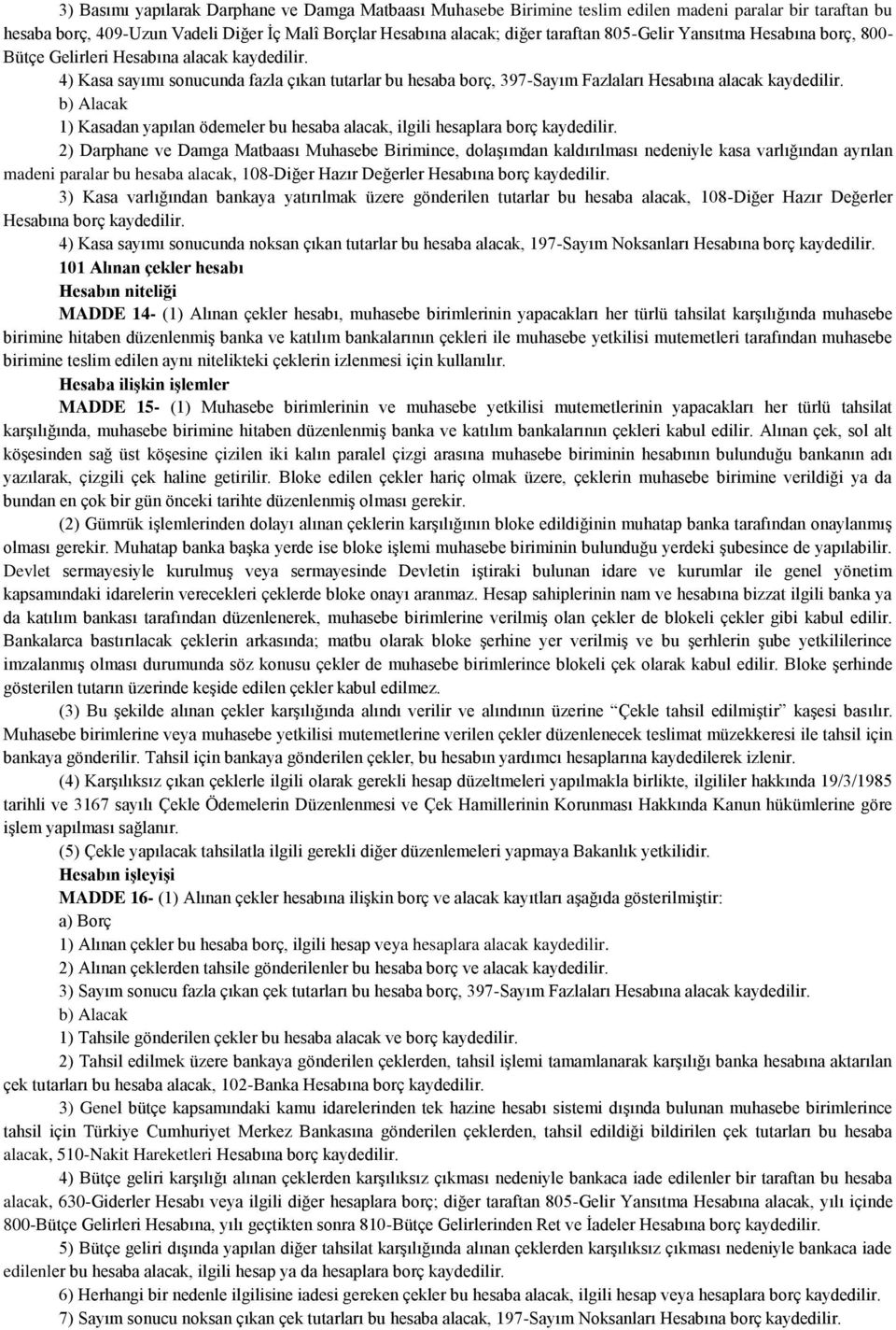 hesaba alacak, ilgili hesaplara borç 2) Darphane ve Damga Matbaası Muhasebe Birimince, dolaşımdan kaldırılması nedeniyle kasa varlığından ayrılan madeni paralar bu hesaba alacak, 108-Diğer Hazır