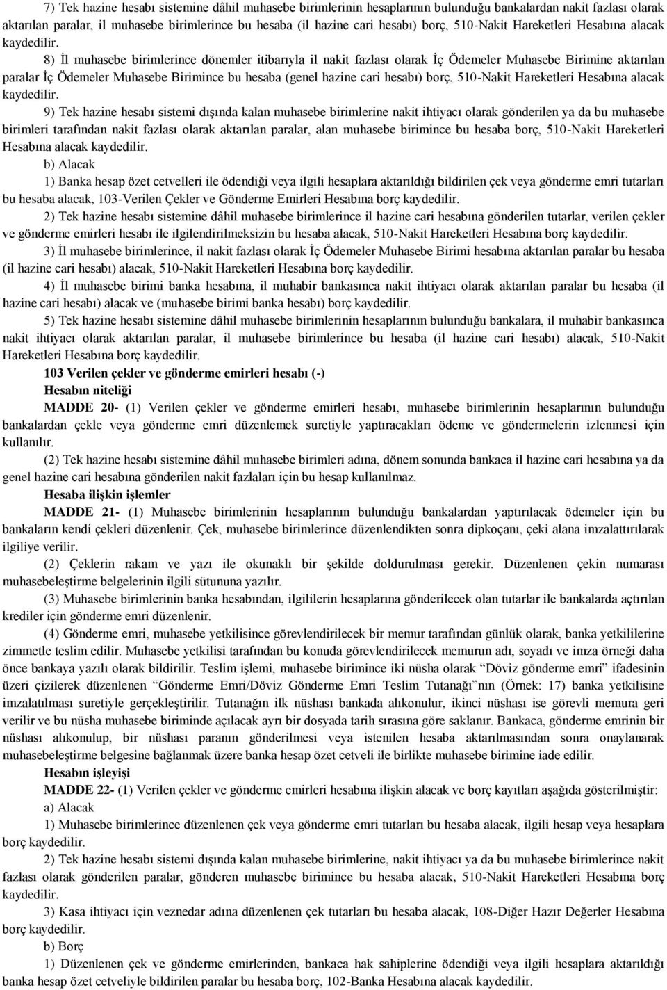 (genel hazine cari hesabı) borç, 510-Nakit Hareketleri Hesabına alacak 9) Tek hazine hesabı sistemi dışında kalan muhasebe birimlerine nakit ihtiyacı olarak gönderilen ya da bu muhasebe birimleri