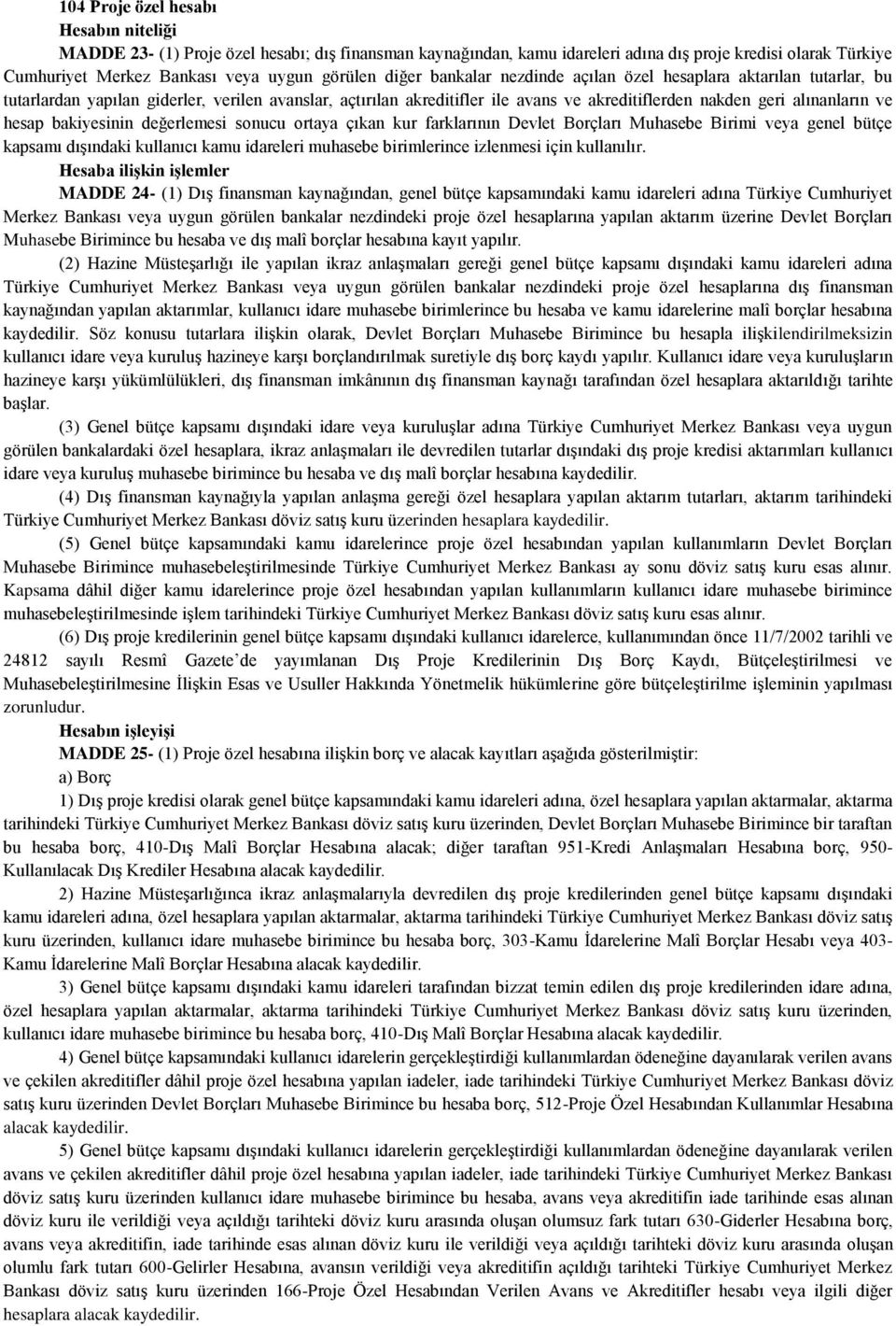 değerlemesi sonucu ortaya çıkan kur farklarının Devlet Borçları Muhasebe Birimi veya genel bütçe kapsamı dışındaki kullanıcı kamu idareleri muhasebe birimlerince izlenmesi için kullanılır.