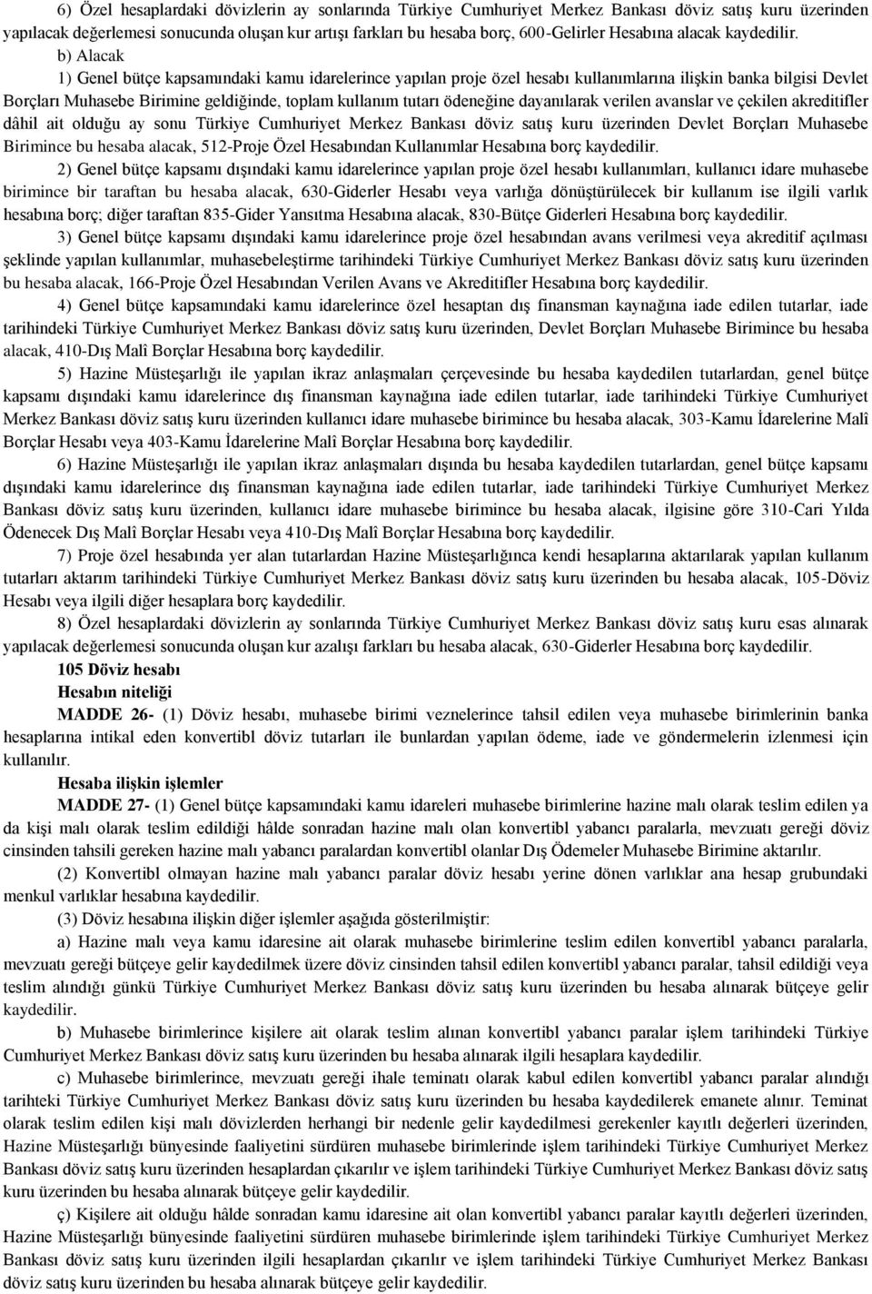 ödeneğine dayanılarak verilen avanslar ve çekilen akreditifler dâhil ait olduğu ay sonu Türkiye Cumhuriyet Merkez Bankası döviz satış kuru üzerinden Devlet Borçları Muhasebe Birimince bu hesaba