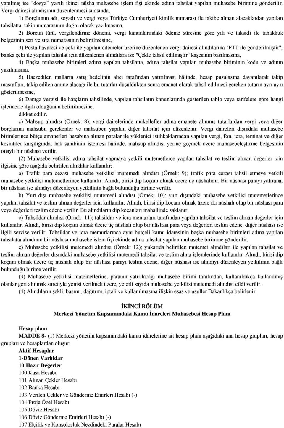 olarak yazılmasına, 2) Borcun türü, vergilendirme dönemi, vergi kanunlarındaki ödeme süresine göre yılı ve taksidi ile tahakkuk belgesinin seri ve sıra numarasının belirtilmesine, 3) Posta havalesi