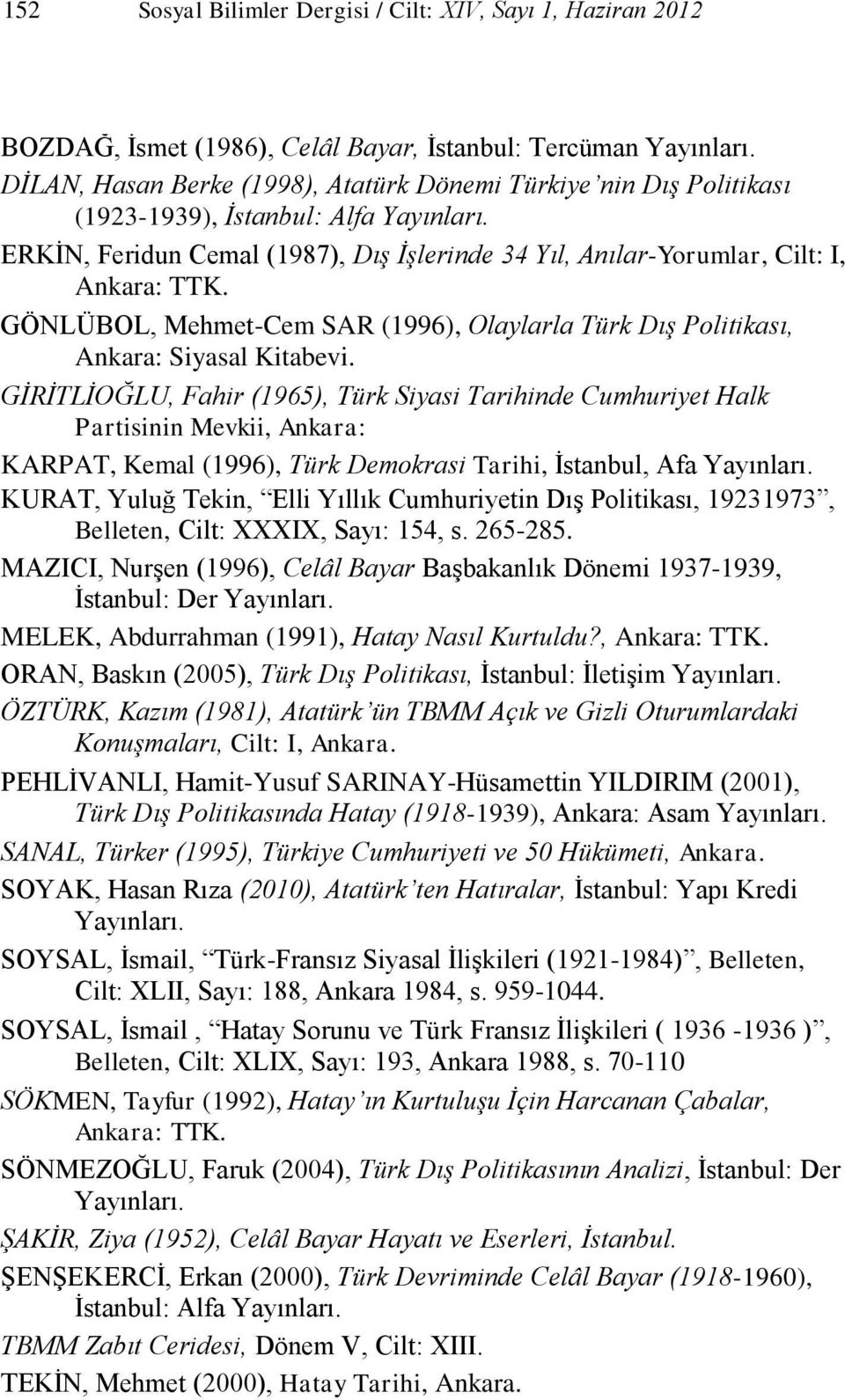 GÖNLÜBOL, Mehmet-Cem SAR (1996), Olaylarla Türk Dış Politikası, Ankara: Siyasal Kitabevi.