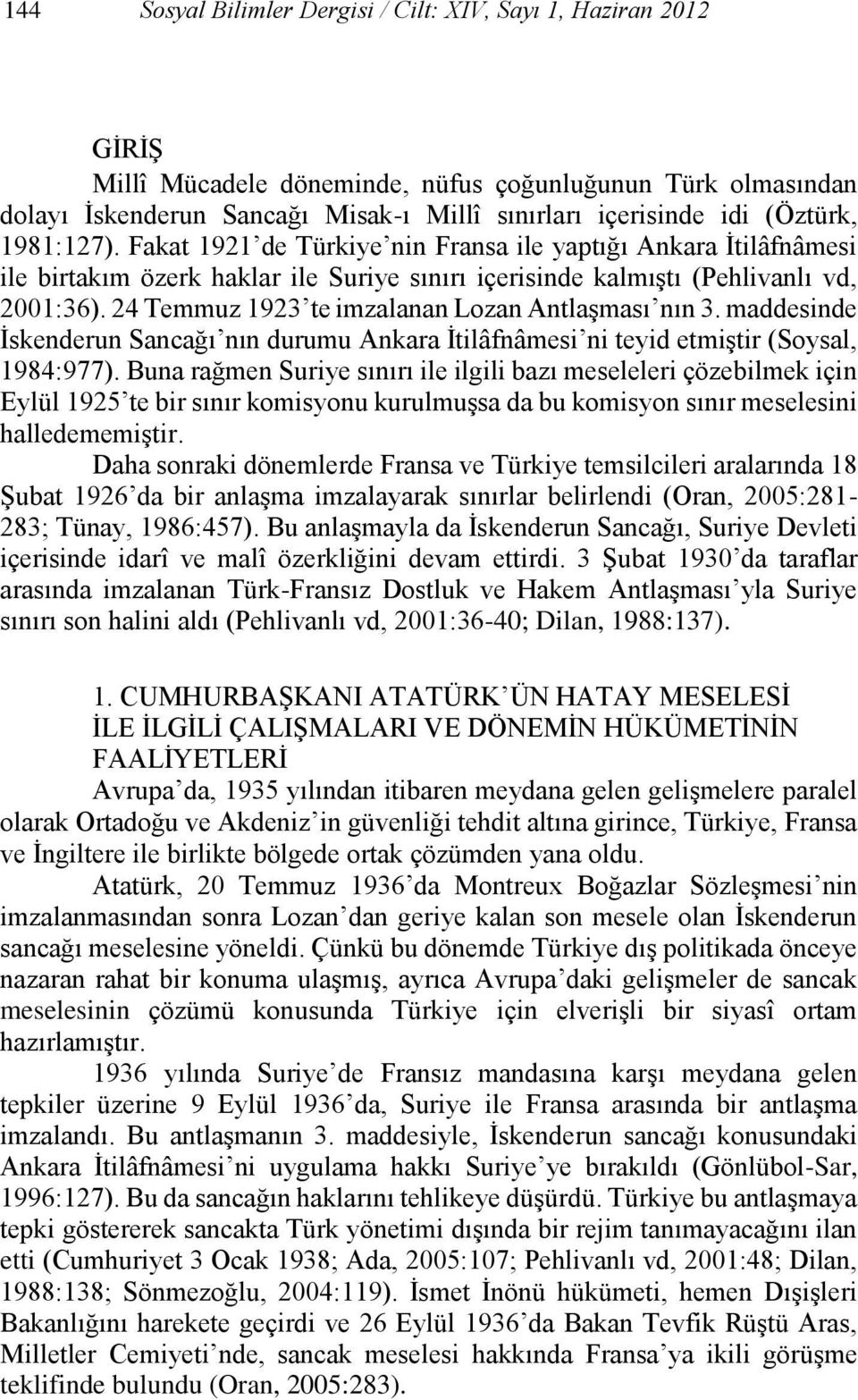 24 Temmuz 1923 te imzalanan Lozan Antlaşması nın 3. maddesinde İskenderun Sancağı nın durumu Ankara İtilâfnâmesi ni teyid etmiştir (Soysal, 1984:977).