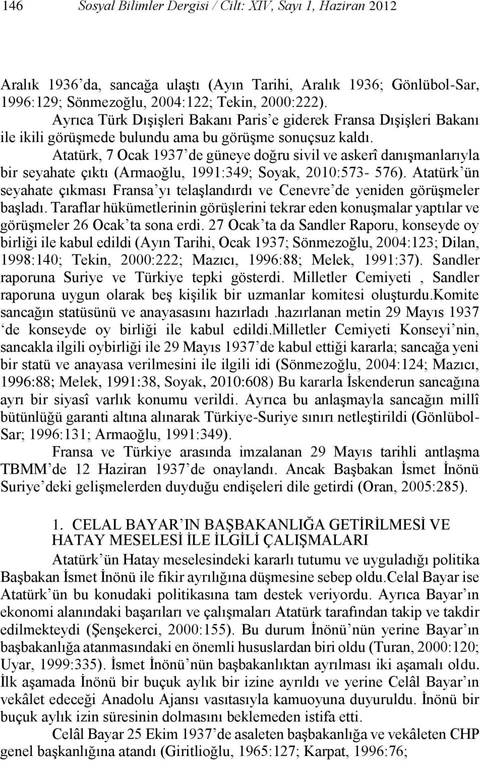 Atatürk, 7 Ocak 1937 de güneye doğru sivil ve askerî danışmanlarıyla bir seyahate çıktı (Armaoğlu, 1991:349; Soyak, 2010:573-576).