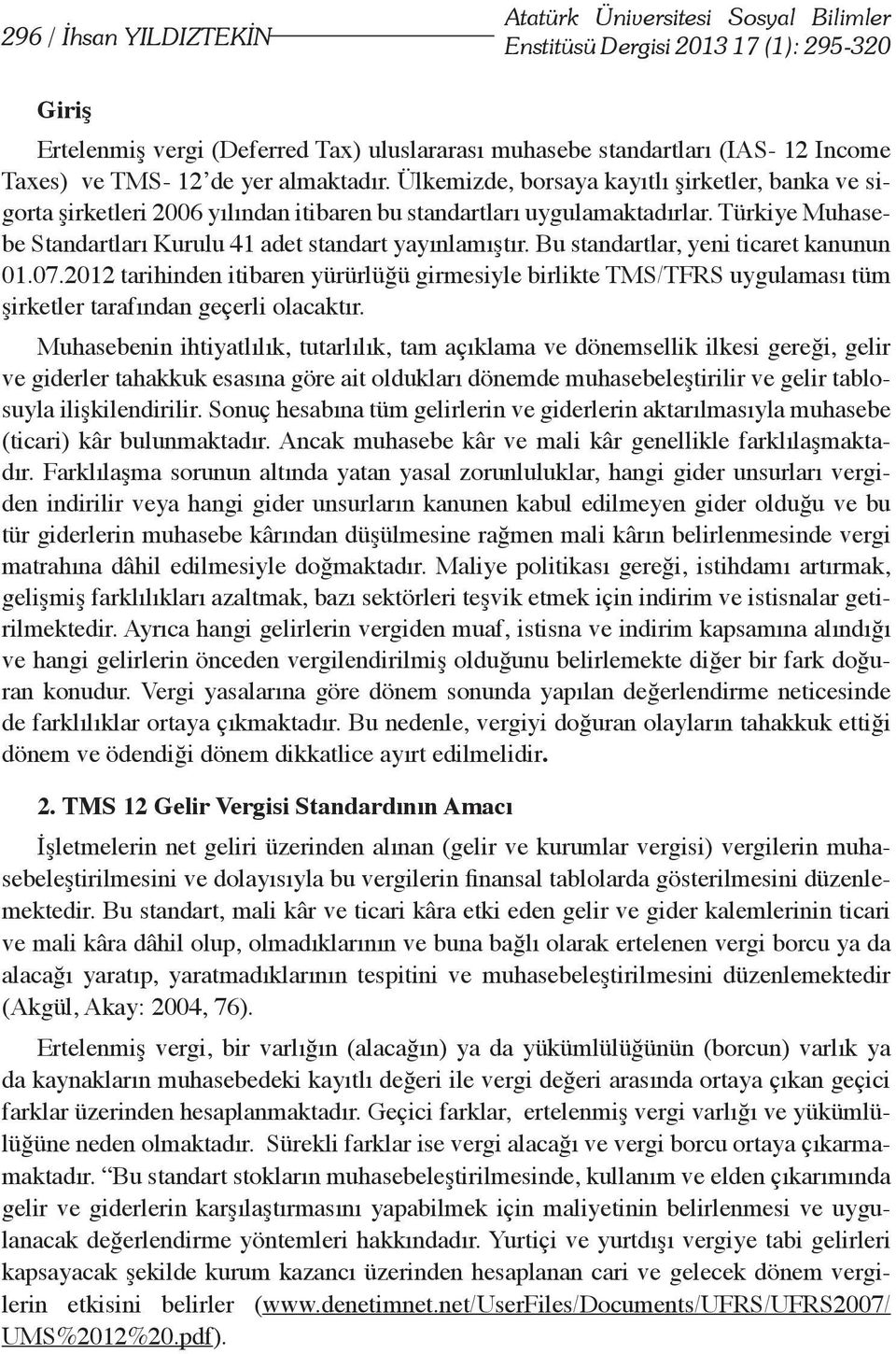 Türkiye Muhasebe Standartları Kurulu 41 adet standart yayınlamıştır. Bu standartlar, yeni ticaret kanunun 01.07.