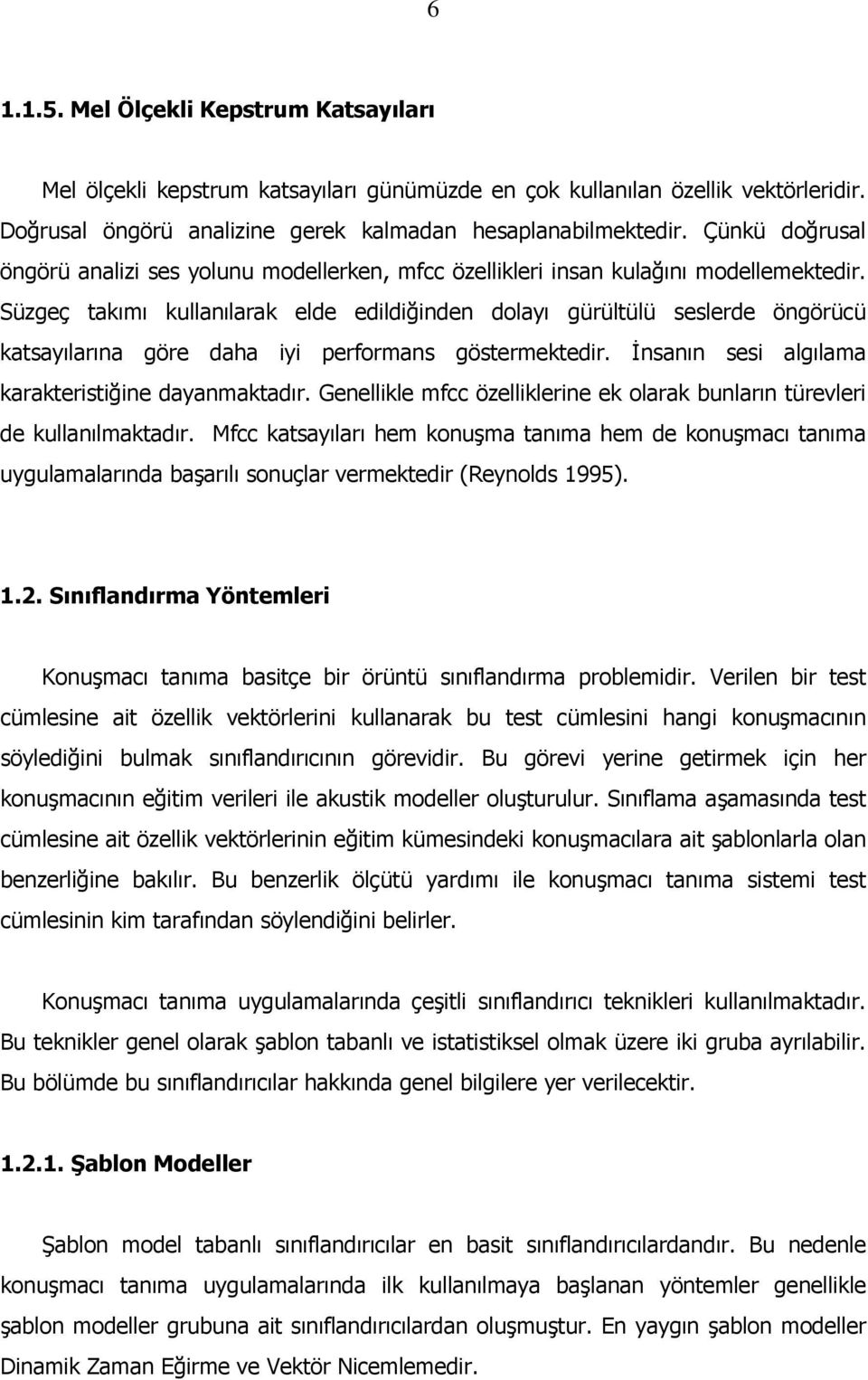 Süzgeç takımı kullanılarak elde edldğnden dolayı gürültülü seslerde öngörücü katsayılarına göre daha y performans göstermektedr. İnsanın ses algılama karakterstğne dayanmaktadır.