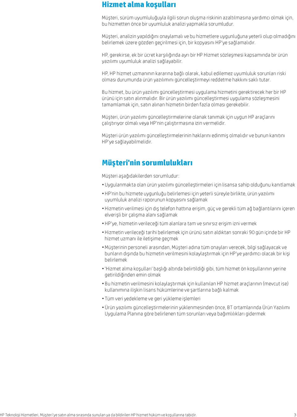 HP, gerekirse, ek bir ücret karşılığında ayrı bir HP Hizmet sözleşmesi kapsamında bir ürün yazılımı uyumluluk analizi sağlayabilir.