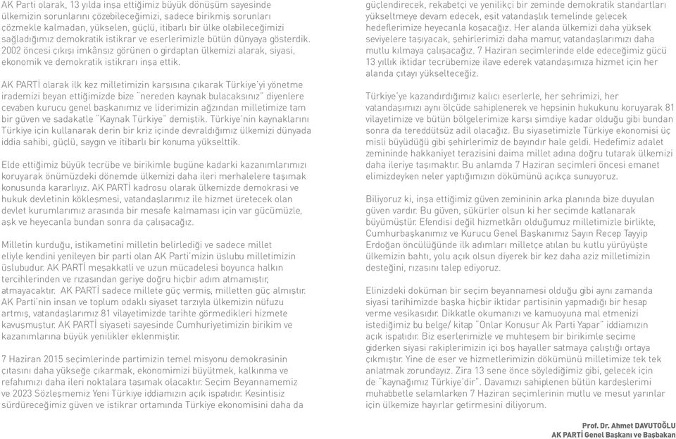 2002 öncesi çıkışı imkânsız görünen o girdaptan ülkemizi alarak, siyasi, ekonomik ve demokratik istikrarı inşa ettik.