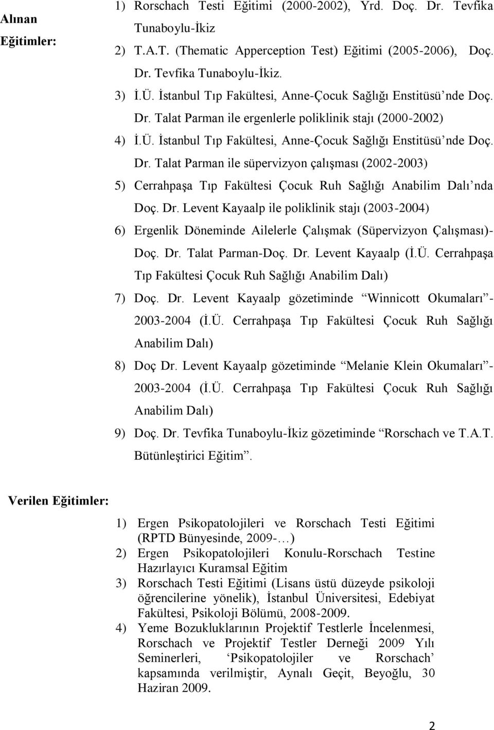 Dr. Levent Kayaalp ile poliklinik stajı (2003-2004) 6) Ergenlik Döneminde Ailelerle Çalışmak (Süpervizyon Çalışması)- Doç. Dr. Talat Parman-Doç. Dr. Levent Kayaalp (İ.Ü.