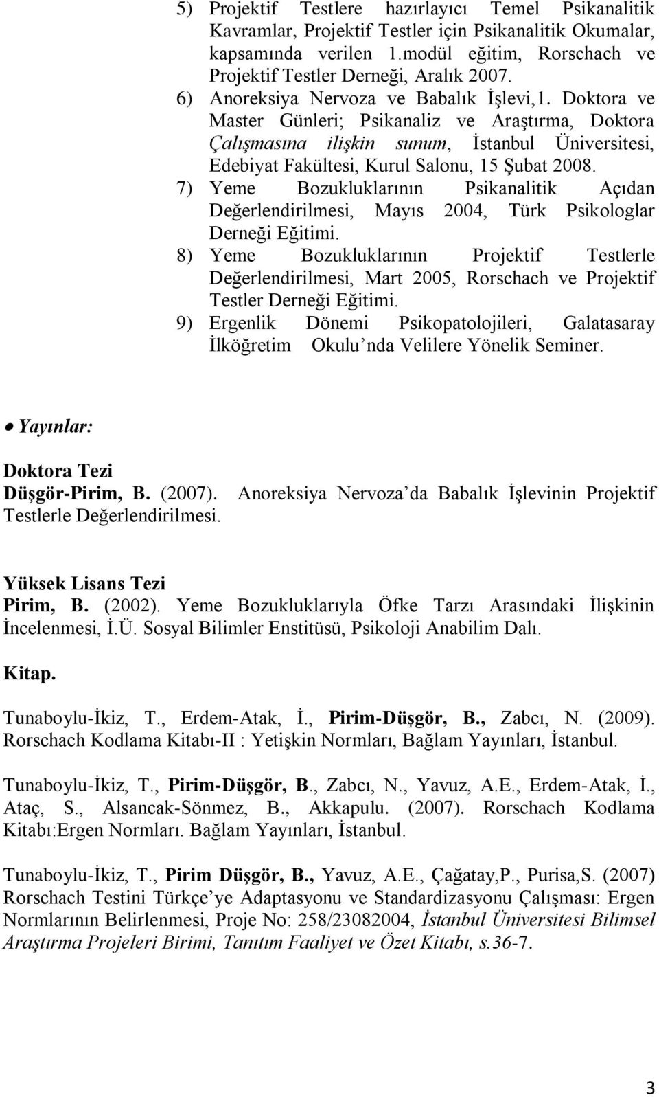 Doktora ve Master Günleri; Psikanaliz ve Araştırma, Doktora Çalışmasına ilişkin sunum, İstanbul Üniversitesi, Edebiyat Fakültesi, Kurul Salonu, 15 Şubat 2008.