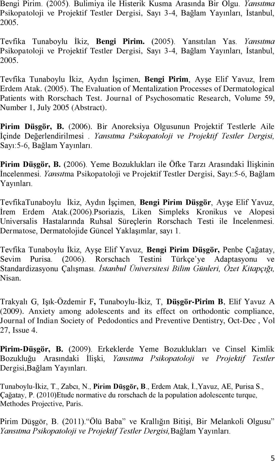 Tevfika Tunaboylu İkiz, Aydın İşçimen, Bengi Pirim, Ayşe Elif Yavuz, İrem Erdem Atak. (2005). The Evaluation of Mentalization Processes of Dermatological Patients with Rorschach Test.