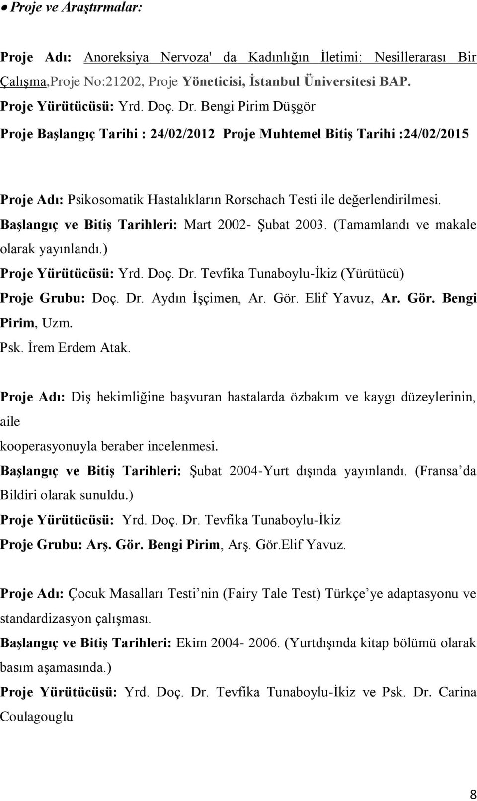 Başlangıç ve Bitiş Tarihleri: Mart 2002- Şubat 2003. (Tamamlandı ve makale olarak yayınlandı.) Proje Yürütücüsü: Yrd. Doç. Dr. Tevfika Tunaboylu-İkiz (Yürütücü) Proje Grubu: Doç. Dr. Aydın İşçimen, Ar.