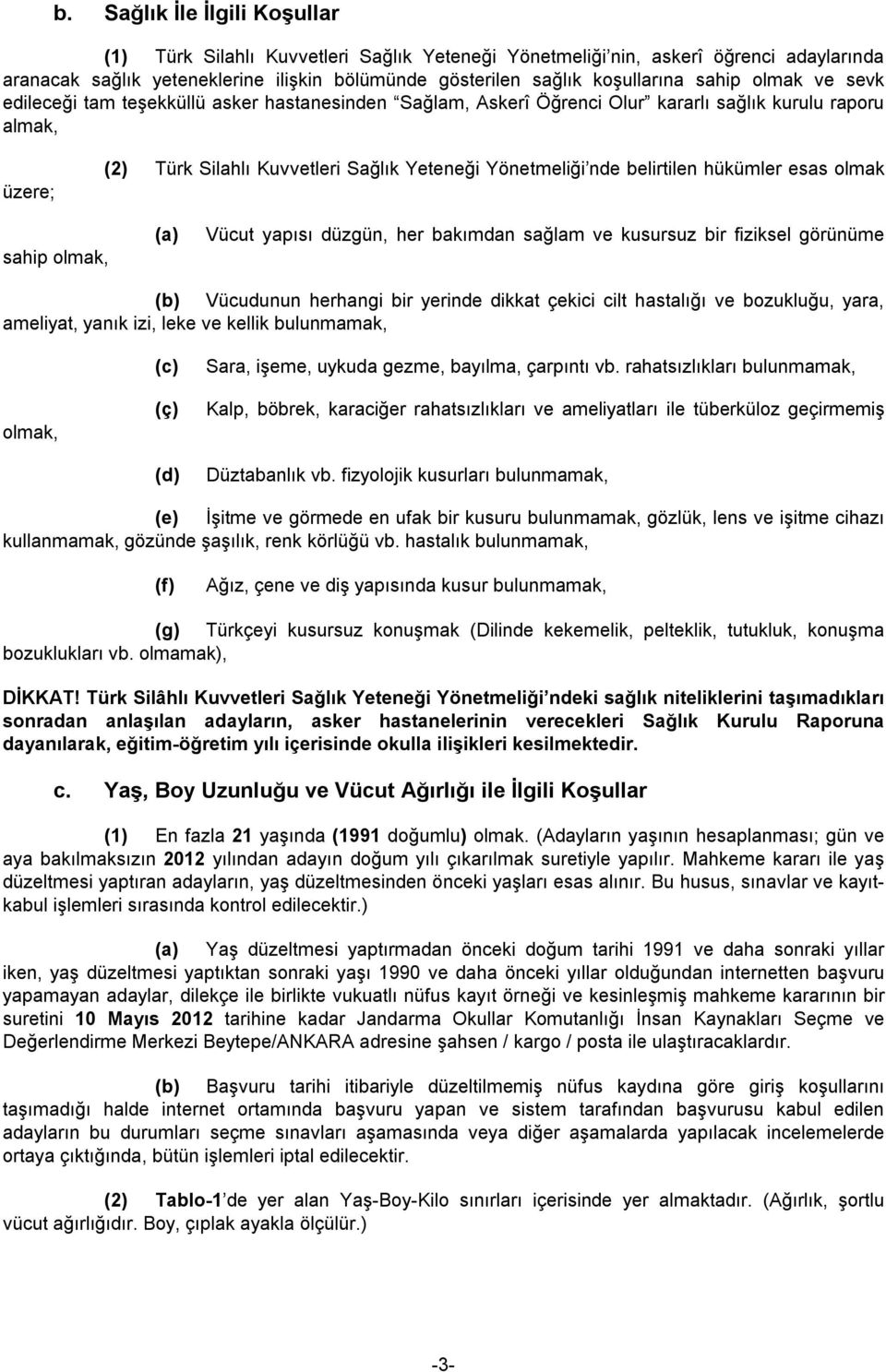 belirtilen hükümler esas olmak sahip olmak, (a) Vücut yapısı düzgün, her bakımdan sağlam ve kusursuz bir fiziksel görünüme (b) Vücudunun herhangi bir yerinde dikkat çekici cilt hastalığı ve