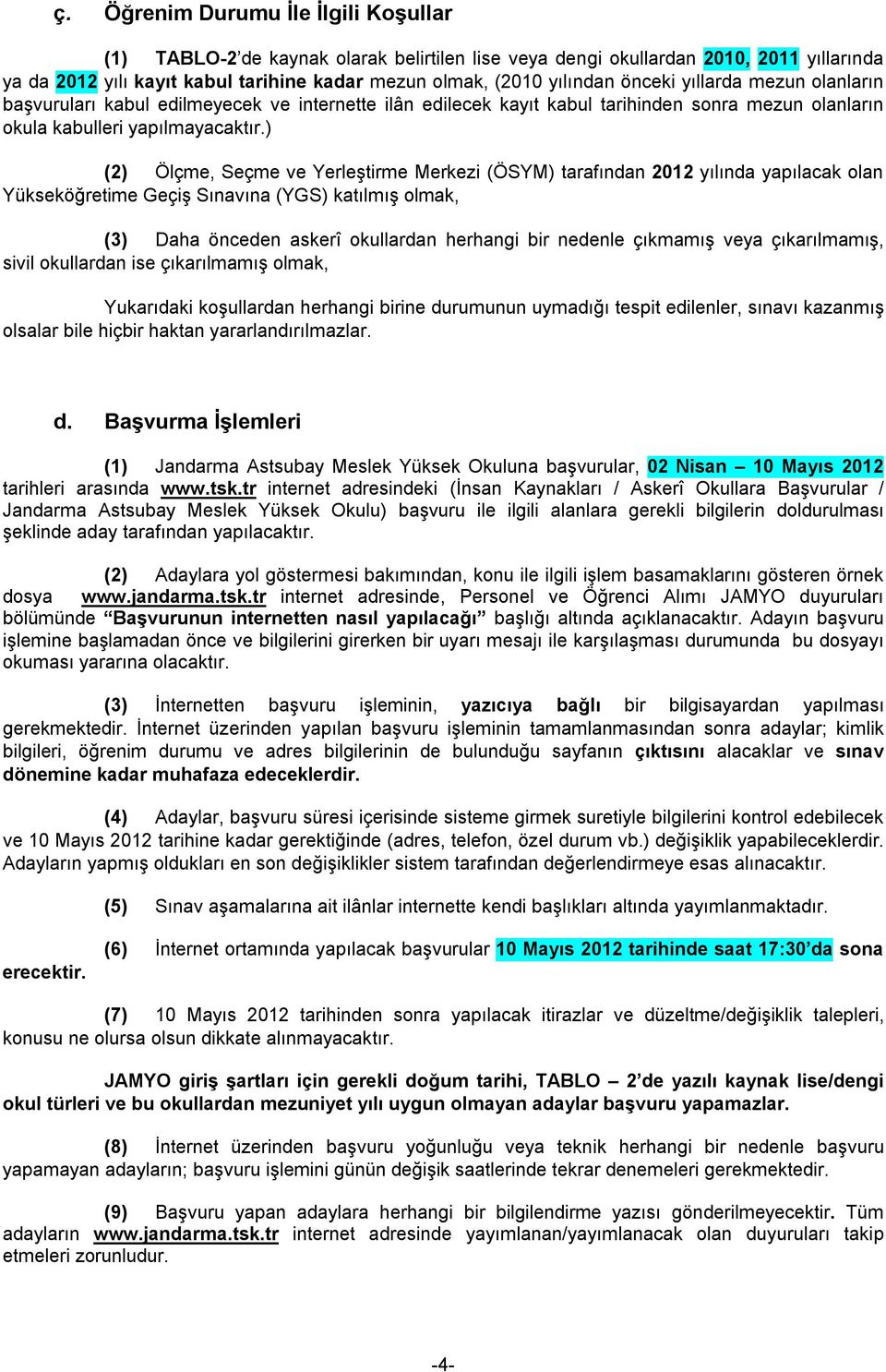 ) (2) Ölçme, Seçme ve Yerleştirme Merkezi (ÖSYM) tarafından 2012 yılında yapılacak olan Yükseköğretime Geçiş Sınavına (YGS) katılmış olmak, (3) Daha önceden askerî okullardan herhangi bir nedenle