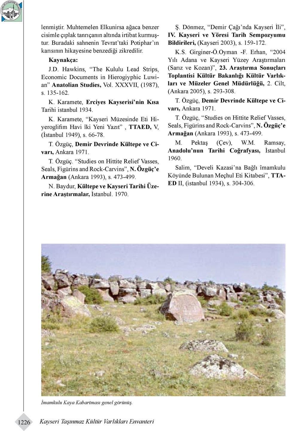 66-78. T. Özgüç, Demir Devrinde Kültepe ve Civarı, Ankara 1971. T. Özgüç. Studies on Hittite Relief Vasses, Seals, Figürins and Rock-Carvins, N.