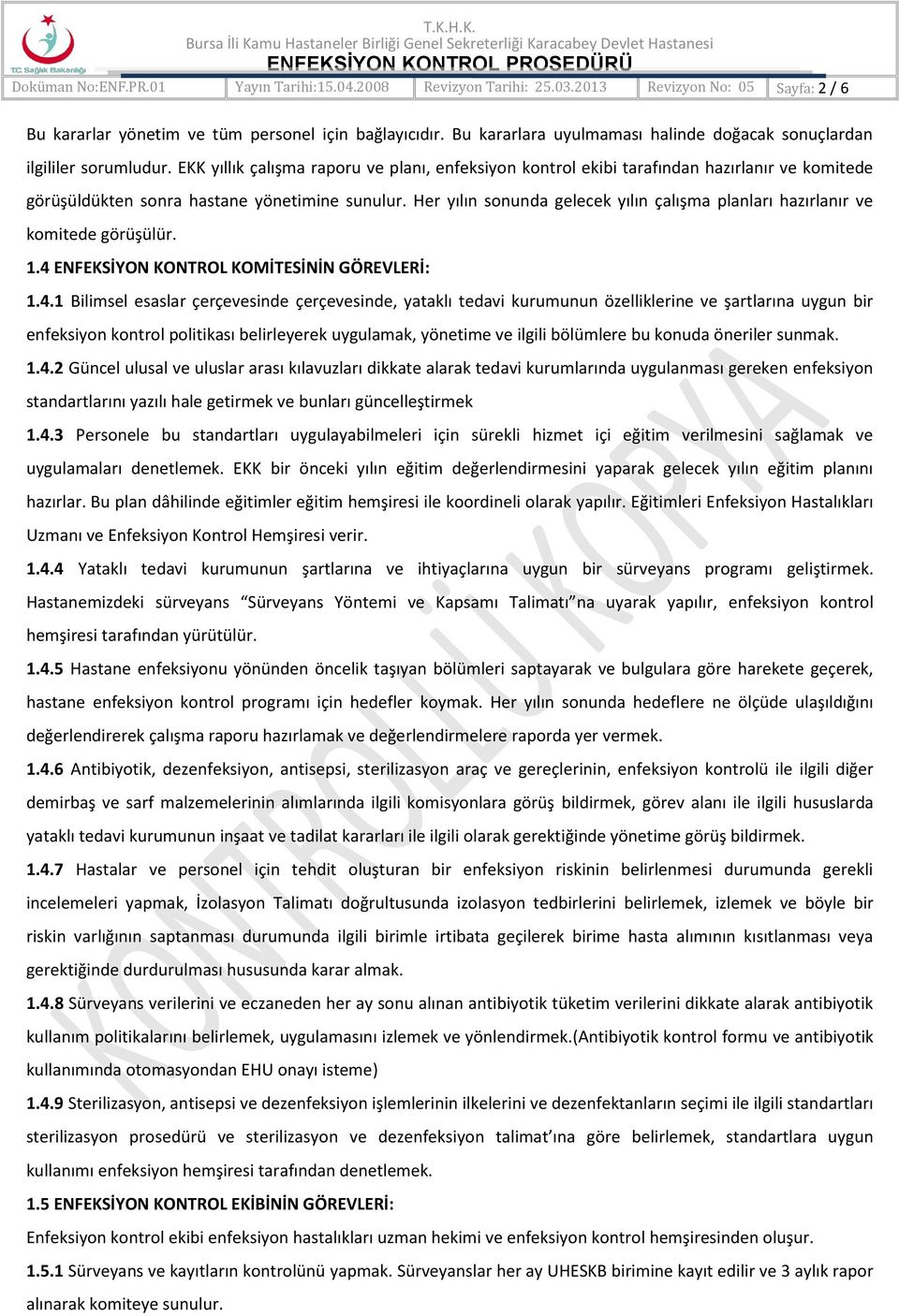 EKK yıllık çalışma raporu ve planı, enfeksiyon kontrol ekibi tarafından hazırlanır ve komitede görüşüldükten sonra hastane yönetimine sunulur.