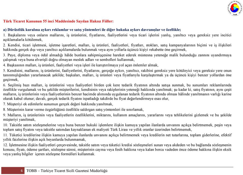 Kendisi, ticari işletmesi, işletme işaretleri, malları, iş ürünleri, faaliyetleri, fiyatları, stokları, satış kampanyalarının biçimi ve iş ilişkileri hakkında gerçek dışı veya yanıltıcı açıklamalarda