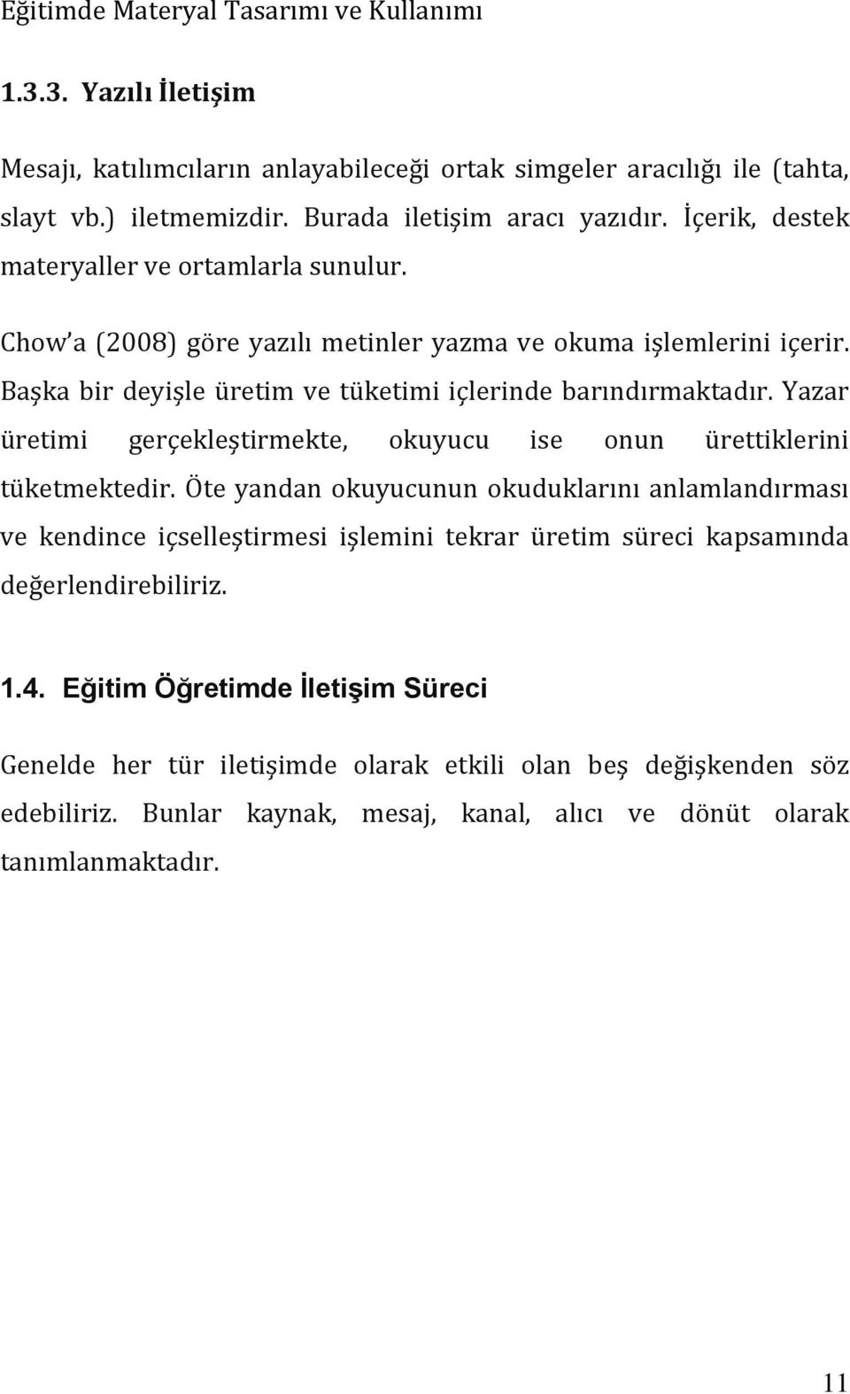 Yazar üretimi gerçekleştirmekte, okuyucu ise onun ürettiklerini tüketmektedir.