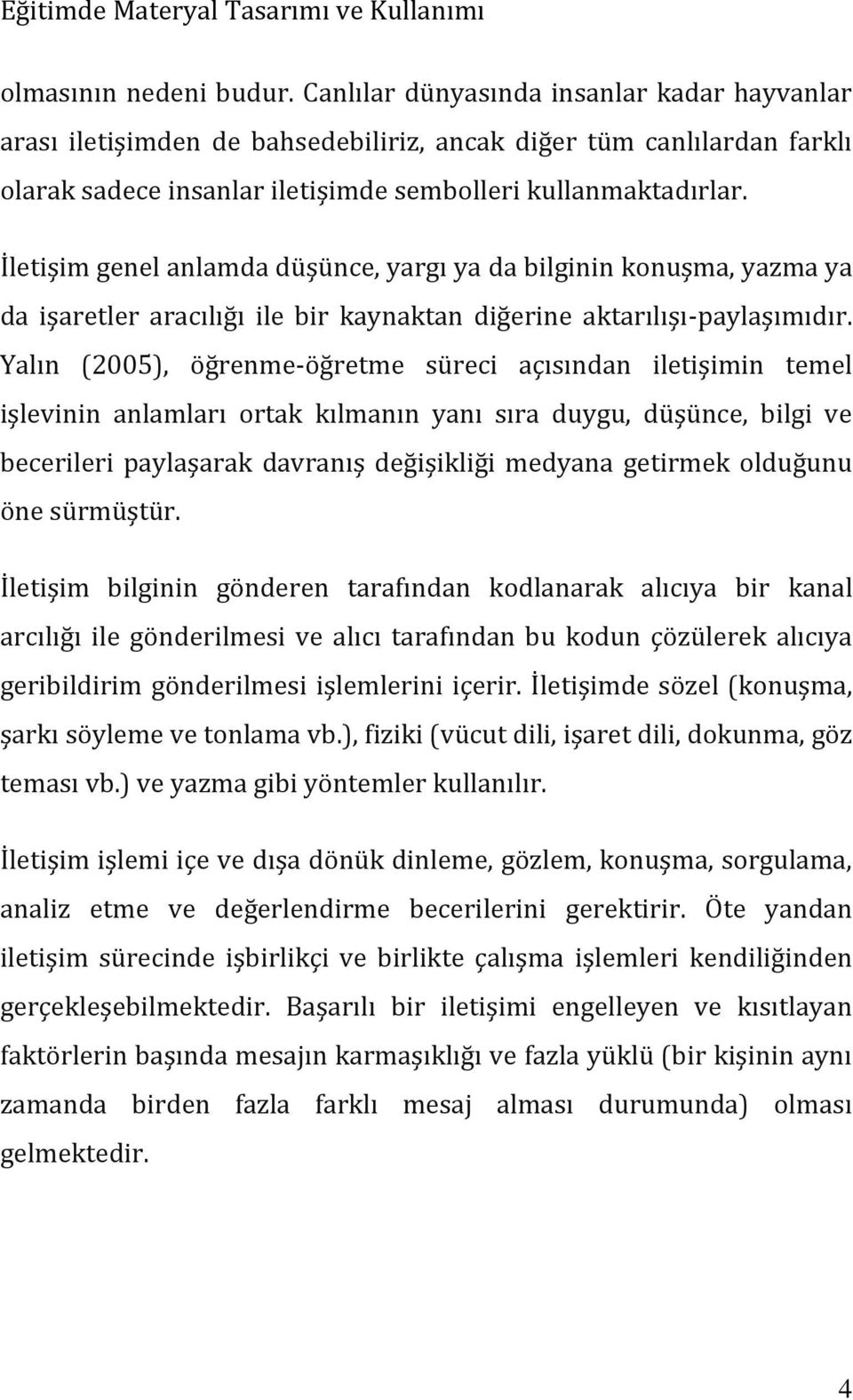 İletişim genel anlamda düşünce, yargı ya da bilginin konuşma, yazma ya da işaretler aracılığı ile bir kaynaktan diğerine aktarılışı-paylaşımıdır.