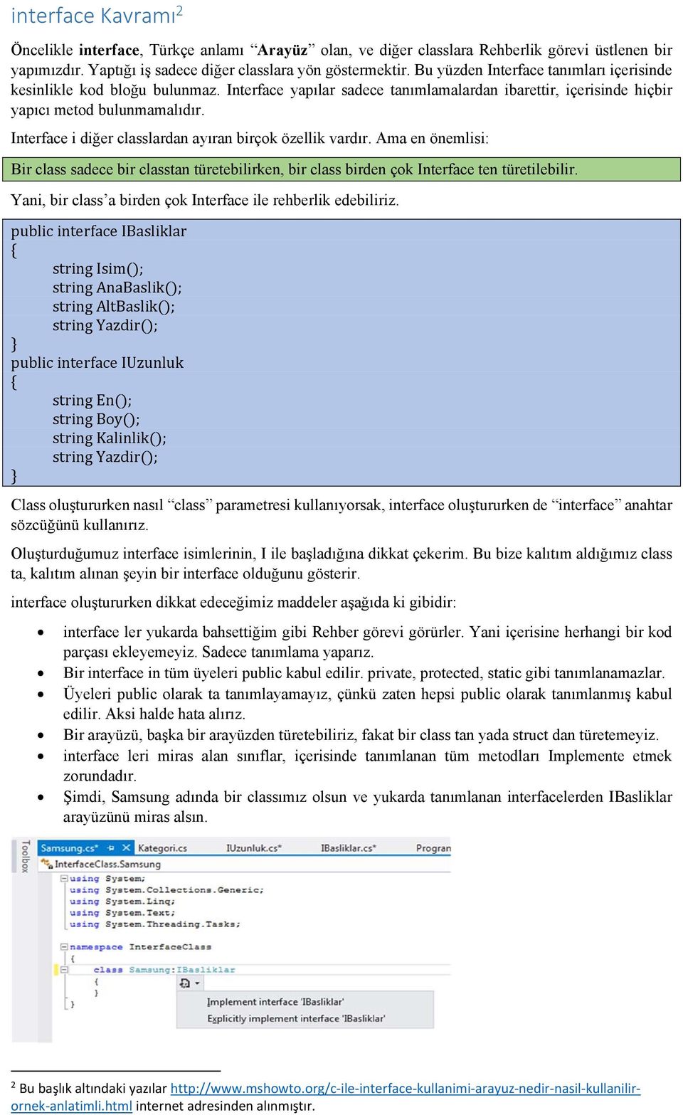 Interface i diğer classlardan ayıran birçok özellik vardır. Ama en önemlisi: Bir class sadece bir classtan türetebilirken, bir class birden çok Interface ten türetilebilir.