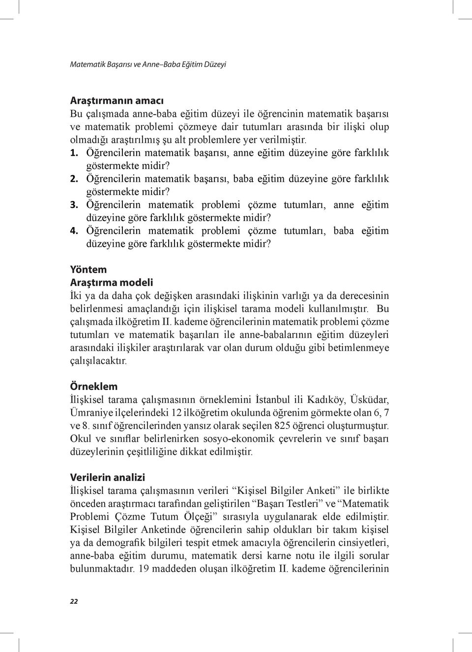 Öğrencilerin matematik başarısı, baba eğitim düzeyine göre farklılık göstermekte midir? 3. Öğrencilerin matematik problemi çözme tutumları, anne eğitim düzeyine göre farklılık göstermekte midir? 4.