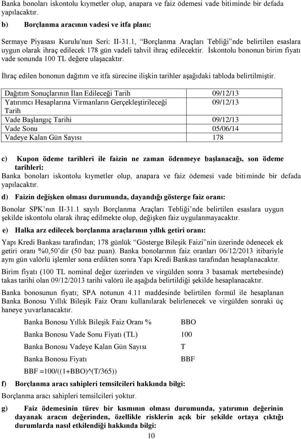 İhraç edilen bononun dağıtım ve itfa sürecine ilişkin tarihler aşağıdaki tabloda belirtilmiştir.