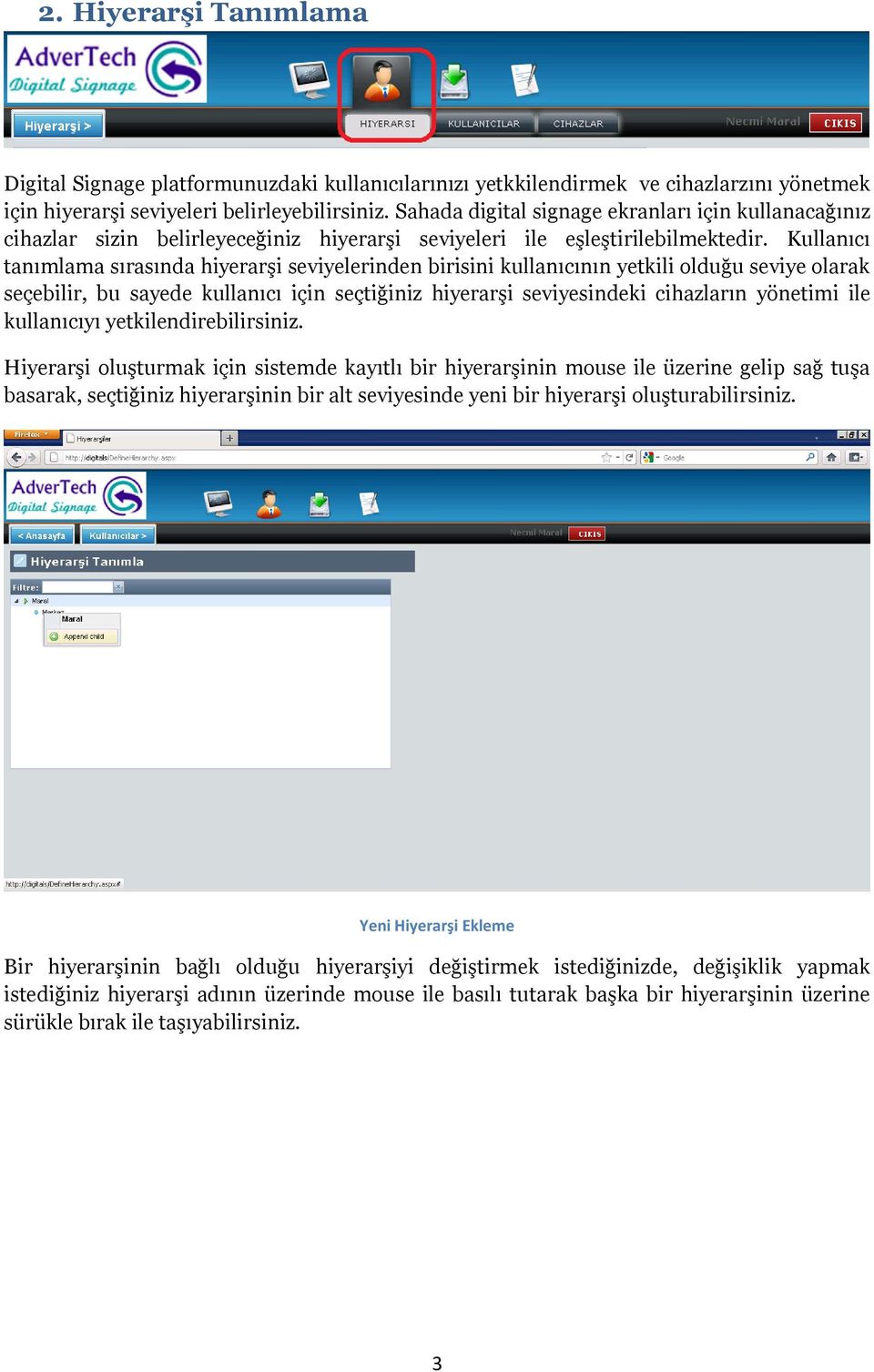 Kullanıcı tanımlama sırasında hiyerarşi seviyelerinden birisini kullanıcının yetkili olduğu seviye olarak seçebilir, bu sayede kullanıcı için seçtiğiniz hiyerarşi seviyesindeki cihazların yönetimi